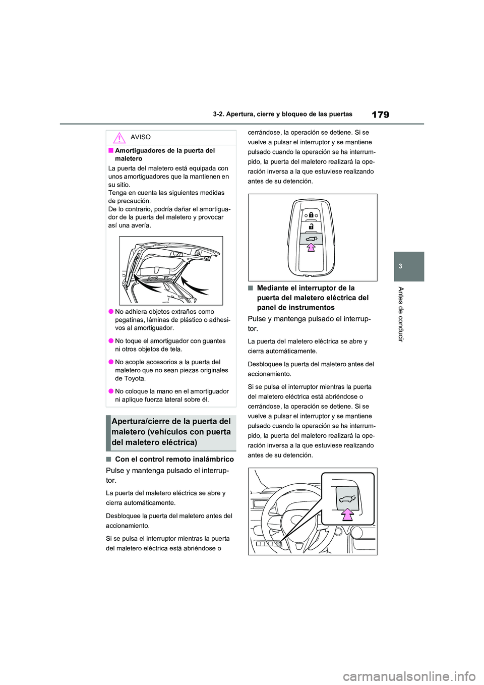 TOYOTA RAV4 2021 Manual del propietario (in Spanish) 179
3
3-2. Apertura, cierre y bloqueo de las puertas
Antes de conducir
■Con el control remoto inalámbrico
Pulse y mantenga pulsado el interrup-
tor.
La puerta del maletero eléctrica se abre y TOYOTA RAV4 2021 Manual del propietario (in Spanish) 179
3
3-2. Apertura, cierre y bloqueo de las puertas
Antes de conducir
■Con el control remoto inalámbrico
Pulse y mantenga pulsado el interrup-
tor.
La puerta del maletero eléctrica se abre y
