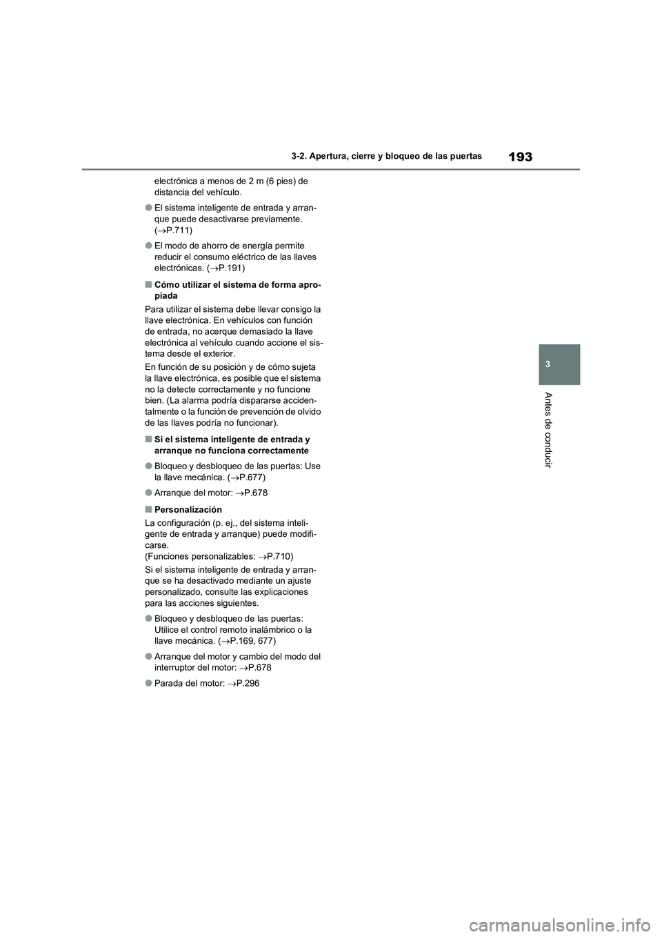 TOYOTA RAV4 2021 Manual del propietario (in Spanish) 193
3 3-2. Apertura, cierre y bloqueo de las puertas
Antes de conducir
electrónica a menos de 2 m (6 pies) de
distancia del vehículo.
●El sistema inteligente de entrada y arran-
que puede desacti TOYOTA RAV4 2021 Manual del propietario (in Spanish) 193
3 3-2. Apertura, cierre y bloqueo de las puertas
Antes de conducir
electrónica a menos de 2 m (6 pies) de
distancia del vehículo.
●El sistema inteligente de entrada y arran-
que puede desacti
