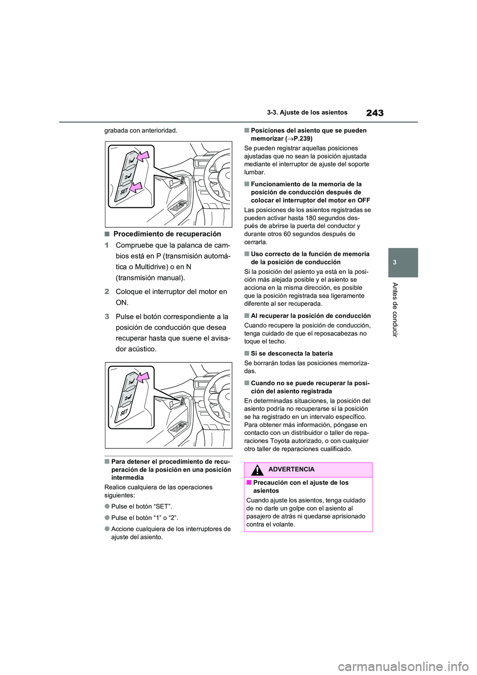 TOYOTA RAV4 2021 Manual del propietario (in Spanish) 243
3
3-3. Ajuste de los asientos
Antes de conducir
grabada con anterioridad.
■Procedimiento de recuperación
1 Compruebe que la palanca de cam-
bios está en P (transmisión automá-
tica o Mult TOYOTA RAV4 2021 Manual del propietario (in Spanish) 243
3
3-3. Ajuste de los asientos
Antes de conducir
grabada con anterioridad.
■Procedimiento de recuperación
1 Compruebe que la palanca de cam-
bios está en P (transmisión automá-
tica o Mult