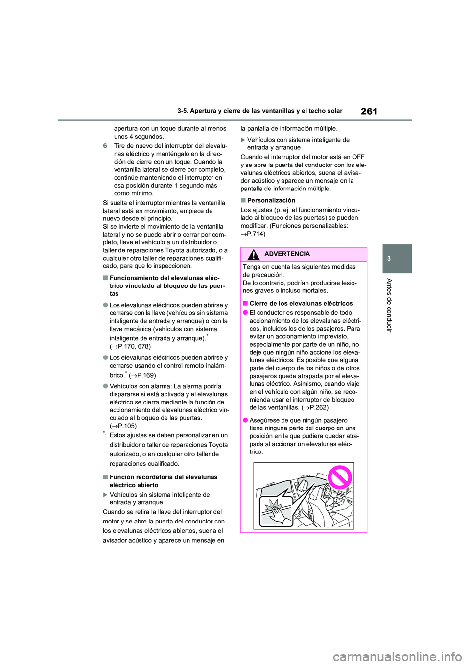 TOYOTA RAV4 2021 Manual del propietario (in Spanish) 261
3
3-5. Apertura y cierre de las ventanillas y el techo solar
Antes de conducir
apertura con un toque durante al menos unos 4 segundos.
6 Tire de nuevo del interruptor del elevalu-
nas eléctri TOYOTA RAV4 2021 Manual del propietario (in Spanish) 261
3
3-5. Apertura y cierre de las ventanillas y el techo solar
Antes de conducir
apertura con un toque durante al menos unos 4 segundos.
6 Tire de nuevo del interruptor del elevalu-
nas eléctri