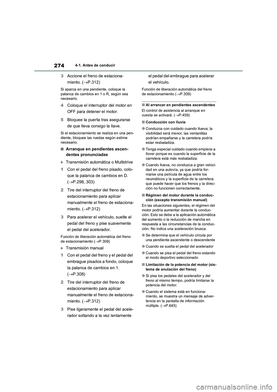 TOYOTA RAV4 2021 Manual del propietario (in Spanish) 2744-1. Antes de conducir
3Accione el freno de estaciona-
miento. (P.312)
Si aparca en una pendiente, coloque la
palanca de cambios en 1 o R, según sea
necesario.
4Coloque el interruptor del mot TOYOTA RAV4 2021 Manual del propietario (in Spanish) 2744-1. Antes de conducir
3Accione el freno de estaciona-
miento. (P.312)
Si aparca en una pendiente, coloque la
palanca de cambios en 1 o R, según sea
necesario.
4Coloque el interruptor del mot