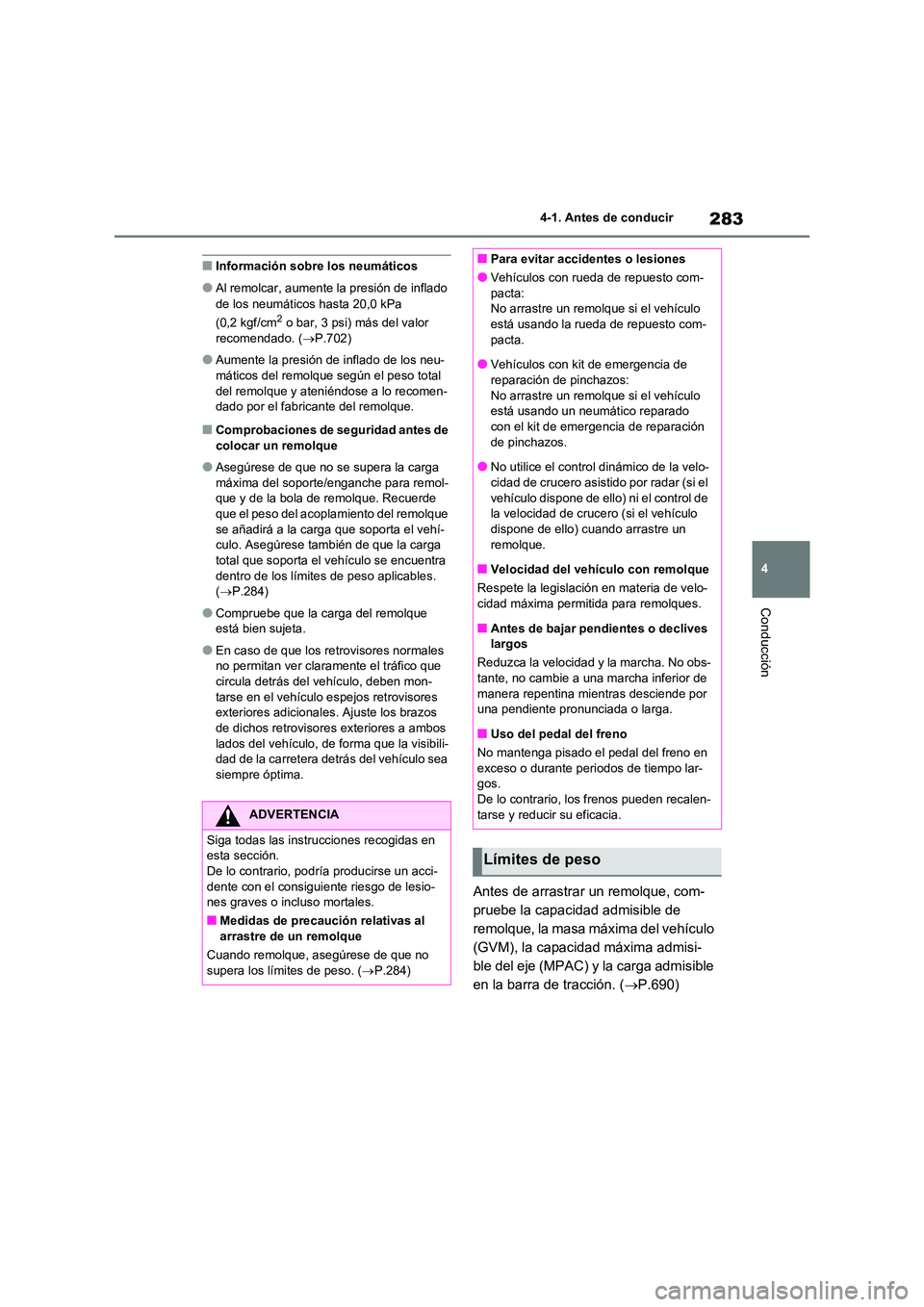 TOYOTA RAV4 2021 Manual del propietario (in Spanish) 283
4
4-1. Antes de conducir
Conducción
■Información sobre los neumáticos
●Al remolcar, aumente la presión de inflado
de los neumáticos hasta 20,0 kPa
(0,2 kgf/cm2 o bar, 3 psi) más del TOYOTA RAV4 2021 Manual del propietario (in Spanish) 283
4
4-1. Antes de conducir
Conducción
■Información sobre los neumáticos
●Al remolcar, aumente la presión de inflado
de los neumáticos hasta 20,0 kPa
(0,2 kgf/cm2 o bar, 3 psi) más del