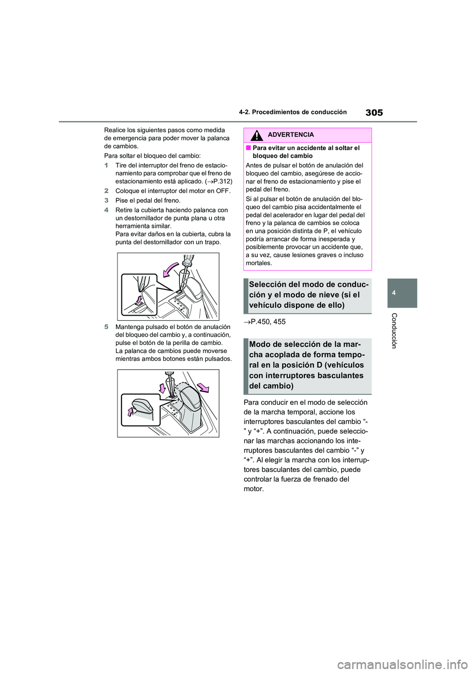 TOYOTA RAV4 2021 Manual del propietario (in Spanish) 305
4
4-2. Procedimientos de conducción
Conducción
Realice los siguientes pasos como medida de emergencia para poder mover la palanca
de cambios.
Para soltar el bloqueo del cambio:
1 Tire del i TOYOTA RAV4 2021 Manual del propietario (in Spanish) 305
4
4-2. Procedimientos de conducción
Conducción
Realice los siguientes pasos como medida de emergencia para poder mover la palanca
de cambios.
Para soltar el bloqueo del cambio:
1 Tire del i