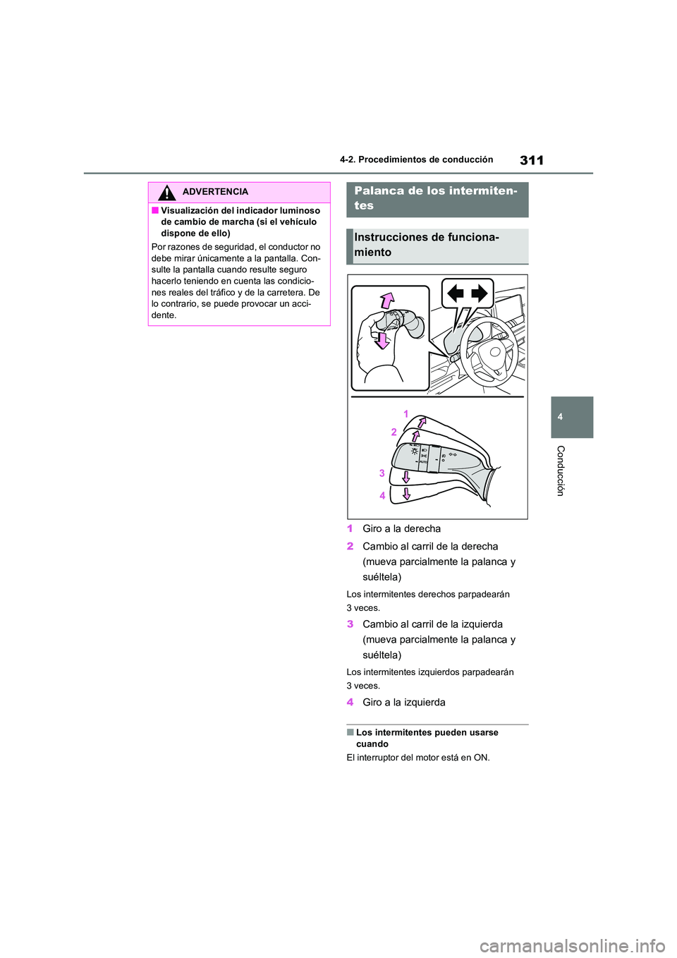 TOYOTA RAV4 2021 Manual del propietario (in Spanish) 311
4
4-2. Procedimientos de conducción
Conducción
1 Giro a la derecha
2 Cambio al carril de la derecha
(mueva parcialmente la palanca y
suéltela)
Los intermitentes derechos parpadearán
3 v TOYOTA RAV4 2021 Manual del propietario (in Spanish) 311
4
4-2. Procedimientos de conducción
Conducción
1 Giro a la derecha
2 Cambio al carril de la derecha
(mueva parcialmente la palanca y
suéltela)
Los intermitentes derechos parpadearán
3 v