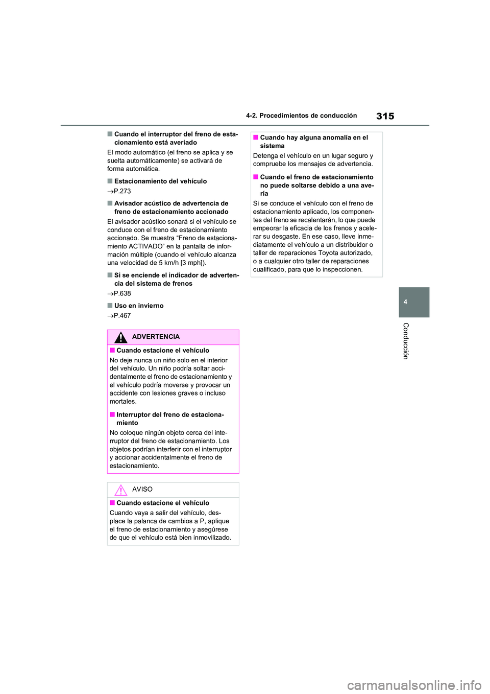 TOYOTA RAV4 2021 Manual del propietario (in Spanish) 315
4
4-2. Procedimientos de conducción
Conducción
■Cuando el interruptor del freno de esta- cionamiento está averiado
El modo automático (el freno se aplica y se
suelta automáticamente) se TOYOTA RAV4 2021 Manual del propietario (in Spanish) 315
4
4-2. Procedimientos de conducción
Conducción
■Cuando el interruptor del freno de esta- cionamiento está averiado
El modo automático (el freno se aplica y se
suelta automáticamente) se
