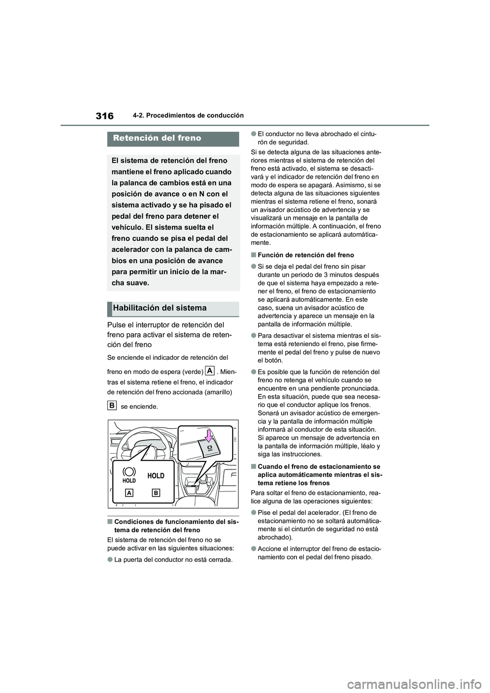 TOYOTA RAV4 2021 Manual del propietario (in Spanish) 3164-2. Procedimientos de conducción
Pulse el interruptor de retención del
freno para activar el sistema de reten-
ción del freno
Se enciende el indicador de retención del
freno en modo de esp TOYOTA RAV4 2021 Manual del propietario (in Spanish) 3164-2. Procedimientos de conducción
Pulse el interruptor de retención del
freno para activar el sistema de reten-
ción del freno
Se enciende el indicador de retención del
freno en modo de esp