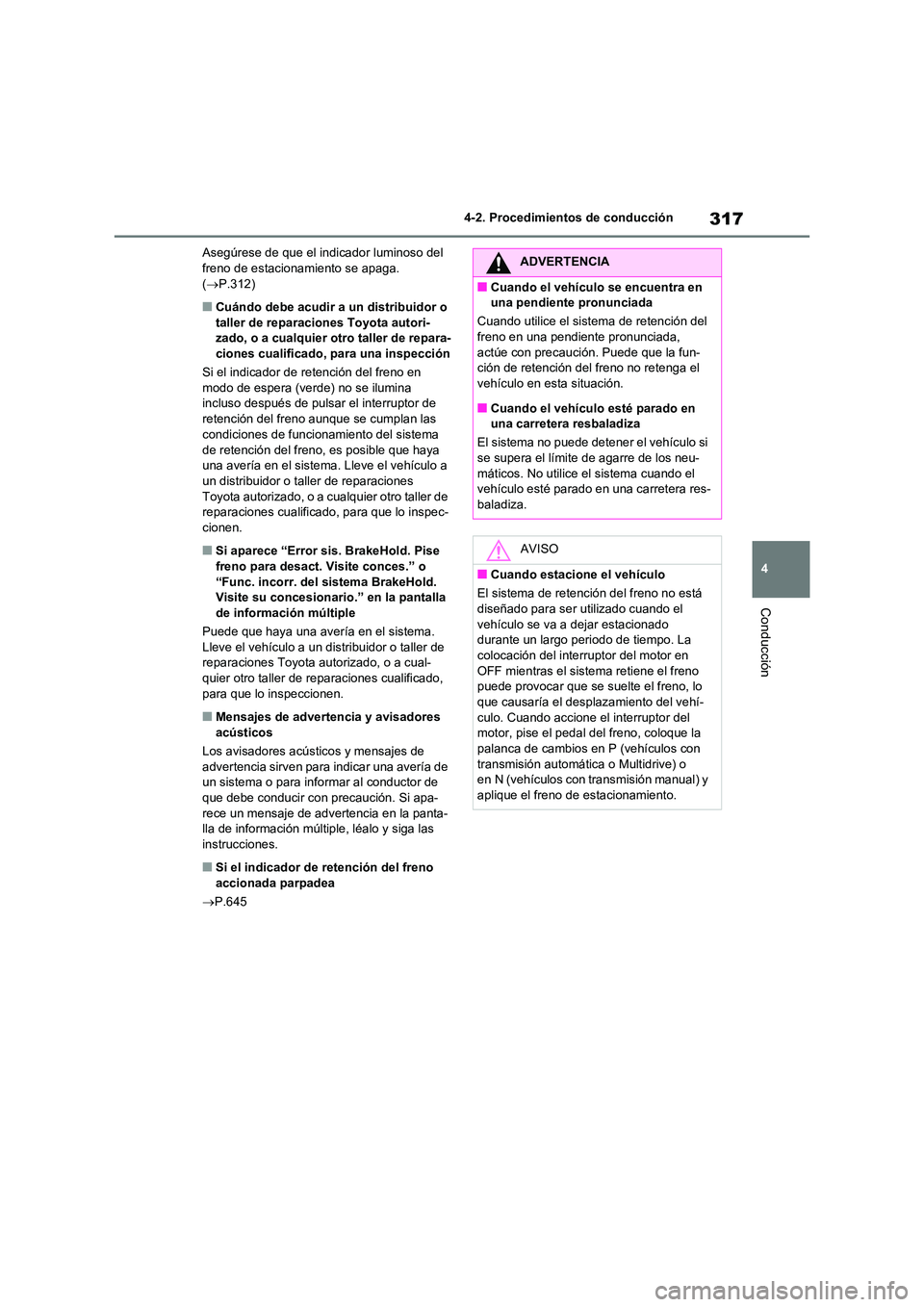 TOYOTA RAV4 2021 Manual del propietario (in Spanish) 317
4
4-2. Procedimientos de conducción
Conducción
Asegúrese de que el indicador luminoso del freno de estacionamiento se apaga.
( P.312)
■Cuándo debe acudir a un distribuidor o
taller TOYOTA RAV4 2021 Manual del propietario (in Spanish) 317
4
4-2. Procedimientos de conducción
Conducción
Asegúrese de que el indicador luminoso del freno de estacionamiento se apaga.
( P.312)
■Cuándo debe acudir a un distribuidor o
taller