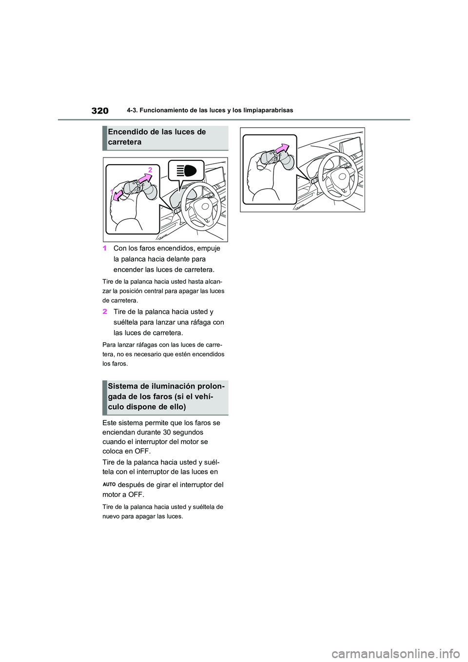 TOYOTA RAV4 2021 Manual del propietario (in Spanish) 3204-3. Funcionamiento de las luces y los limpiaparabrisas
1Con los faros encendidos, empuje
la palanca hacia delante para
encender las luces de carretera.
Tire de la palanca hacia usted hasta alc TOYOTA RAV4 2021 Manual del propietario (in Spanish) 3204-3. Funcionamiento de las luces y los limpiaparabrisas
1Con los faros encendidos, empuje
la palanca hacia delante para
encender las luces de carretera.
Tire de la palanca hacia usted hasta alc