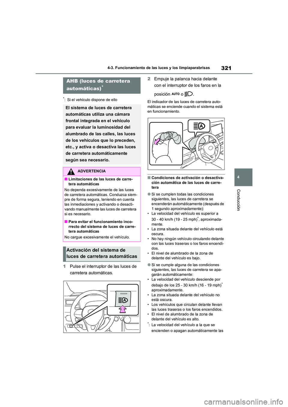 TOYOTA RAV4 2021 Manual del propietario (in Spanish) 321
4
4-3. Funcionamiento de las luces y los limpiaparabrisas
Conducción
*: Si el vehículo dispone de ello
1 Pulse el interruptor de las luces de
carretera automáticas.
2 Empuje la palanca haci TOYOTA RAV4 2021 Manual del propietario (in Spanish) 321
4
4-3. Funcionamiento de las luces y los limpiaparabrisas
Conducción
*: Si el vehículo dispone de ello
1 Pulse el interruptor de las luces de
carretera automáticas.
2 Empuje la palanca haci