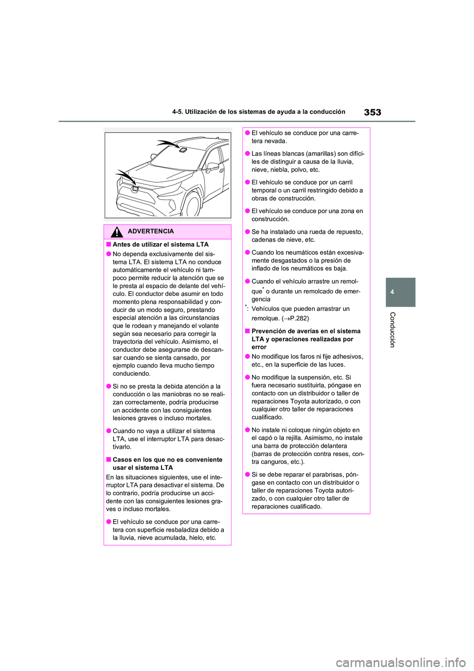 TOYOTA RAV4 2021 Manual del propietario (in Spanish) 353
4
4-5. Utilización de los sistemas de ayuda a la conducción
Conducción
ADVERTENCIA
■Antes de utilizar el sistema LTA
●No dependa exclusivamente del sis-
tema LTA. El sistema LTA no conduc TOYOTA RAV4 2021 Manual del propietario (in Spanish) 353
4
4-5. Utilización de los sistemas de ayuda a la conducción
Conducción
ADVERTENCIA
■Antes de utilizar el sistema LTA
●No dependa exclusivamente del sis-
tema LTA. El sistema LTA no conduc
