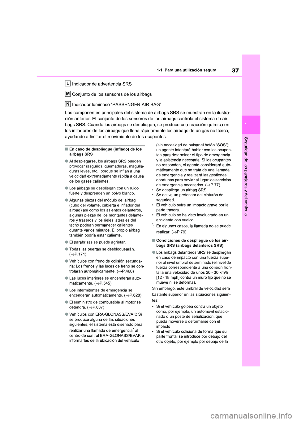 TOYOTA RAV4 2021 Manual del propietario (in Spanish) 37
1
1-1. Para una utilización segura
Seguridad de los pasajeros y del vehículo
Indicador de advertencia SRS
Conjunto de los sensores de los airbags
Indicador luminoso “PASSENGER AIR BAG”
Lo TOYOTA RAV4 2021 Manual del propietario (in Spanish) 37
1
1-1. Para una utilización segura
Seguridad de los pasajeros y del vehículo
Indicador de advertencia SRS
Conjunto de los sensores de los airbags
Indicador luminoso “PASSENGER AIR BAG”
Lo