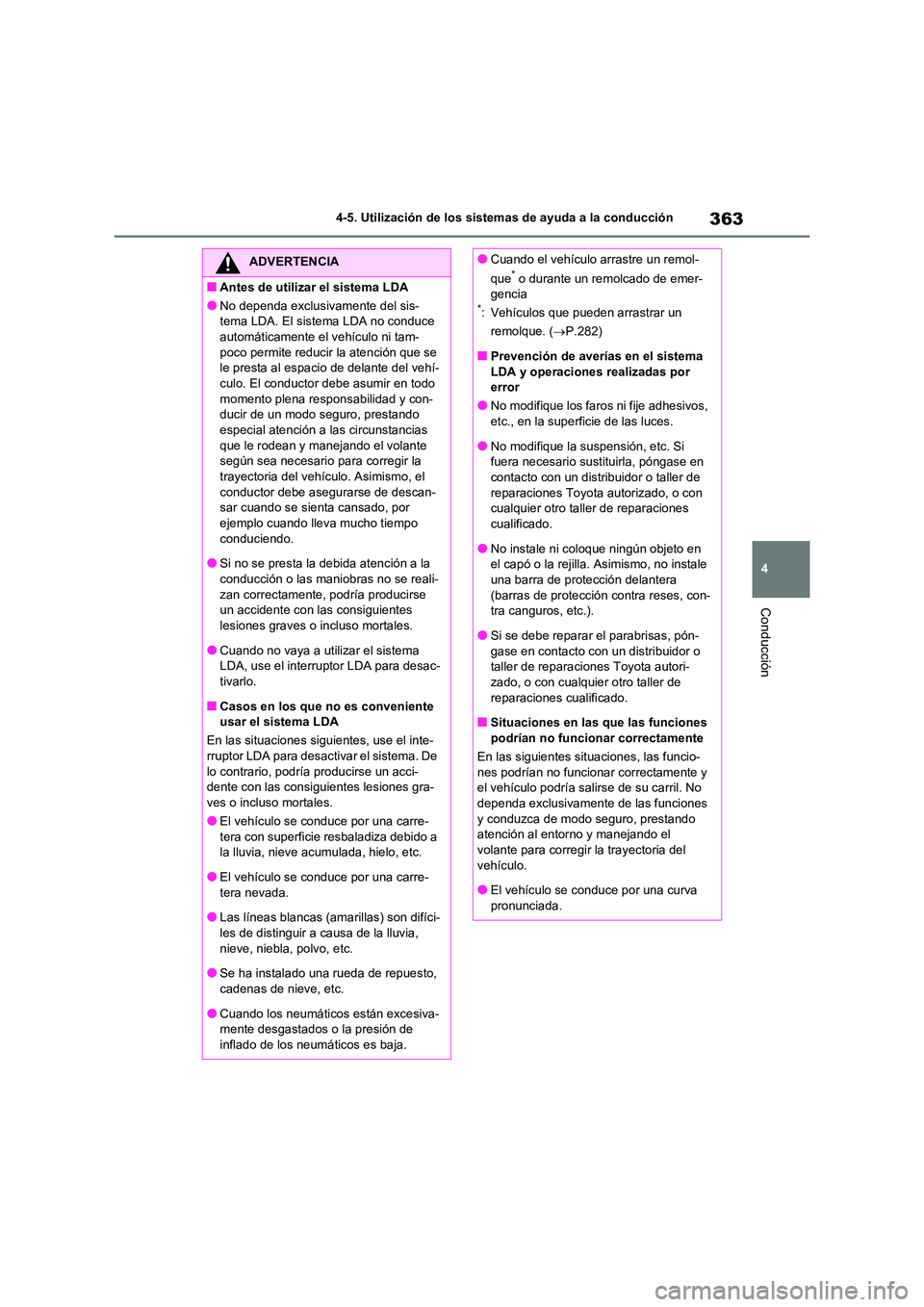 TOYOTA RAV4 2021 Manual del propietario (in Spanish) 363
4
4-5. Utilización de los sistemas de ayuda a la conducción
Conducción
ADVERTENCIA
■Antes de utilizar el sistema LDA
●No dependa exclusivamente del sis-
tema LDA. El sistema LDA no conduc TOYOTA RAV4 2021 Manual del propietario (in Spanish) 363
4
4-5. Utilización de los sistemas de ayuda a la conducción
Conducción
ADVERTENCIA
■Antes de utilizar el sistema LDA
●No dependa exclusivamente del sis-
tema LDA. El sistema LDA no conduc