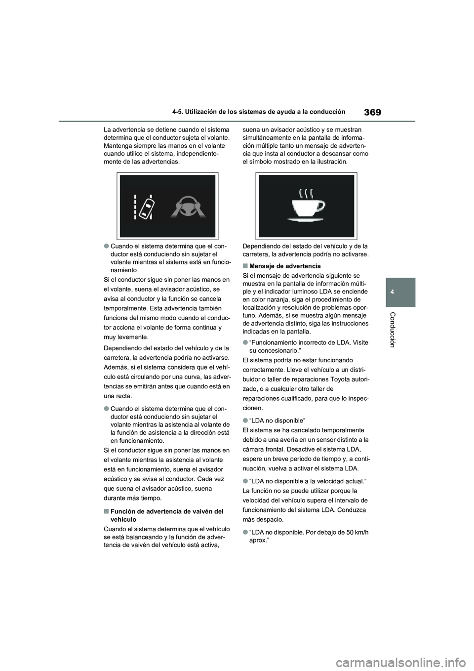 TOYOTA RAV4 2021 Manual del propietario (in Spanish) 369
4 4-5. Utilización de los sistemas de ayuda a la conducción
Conducción
La advertencia se detiene cuando el sistema
determina que el conductor sujeta el volante.
Mantenga siempre las manos en TOYOTA RAV4 2021 Manual del propietario (in Spanish) 369
4 4-5. Utilización de los sistemas de ayuda a la conducción
Conducción
La advertencia se detiene cuando el sistema
determina que el conductor sujeta el volante.
Mantenga siempre las manos en