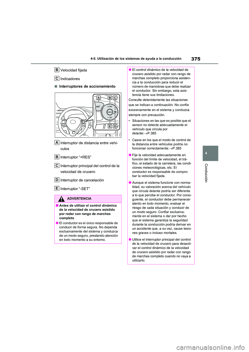 TOYOTA RAV4 2021 Manual del propietario (in Spanish) 375
4
4-5. Utilización de los sistemas de ayuda a la conducción
Conducción
Velocidad fijada
Indicadores
■Interruptores de accionamiento
Interruptor de distancia entre vehí-
culos
Interrupto TOYOTA RAV4 2021 Manual del propietario (in Spanish) 375
4
4-5. Utilización de los sistemas de ayuda a la conducción
Conducción
Velocidad fijada
Indicadores
■Interruptores de accionamiento
Interruptor de distancia entre vehí-
culos
Interrupto
