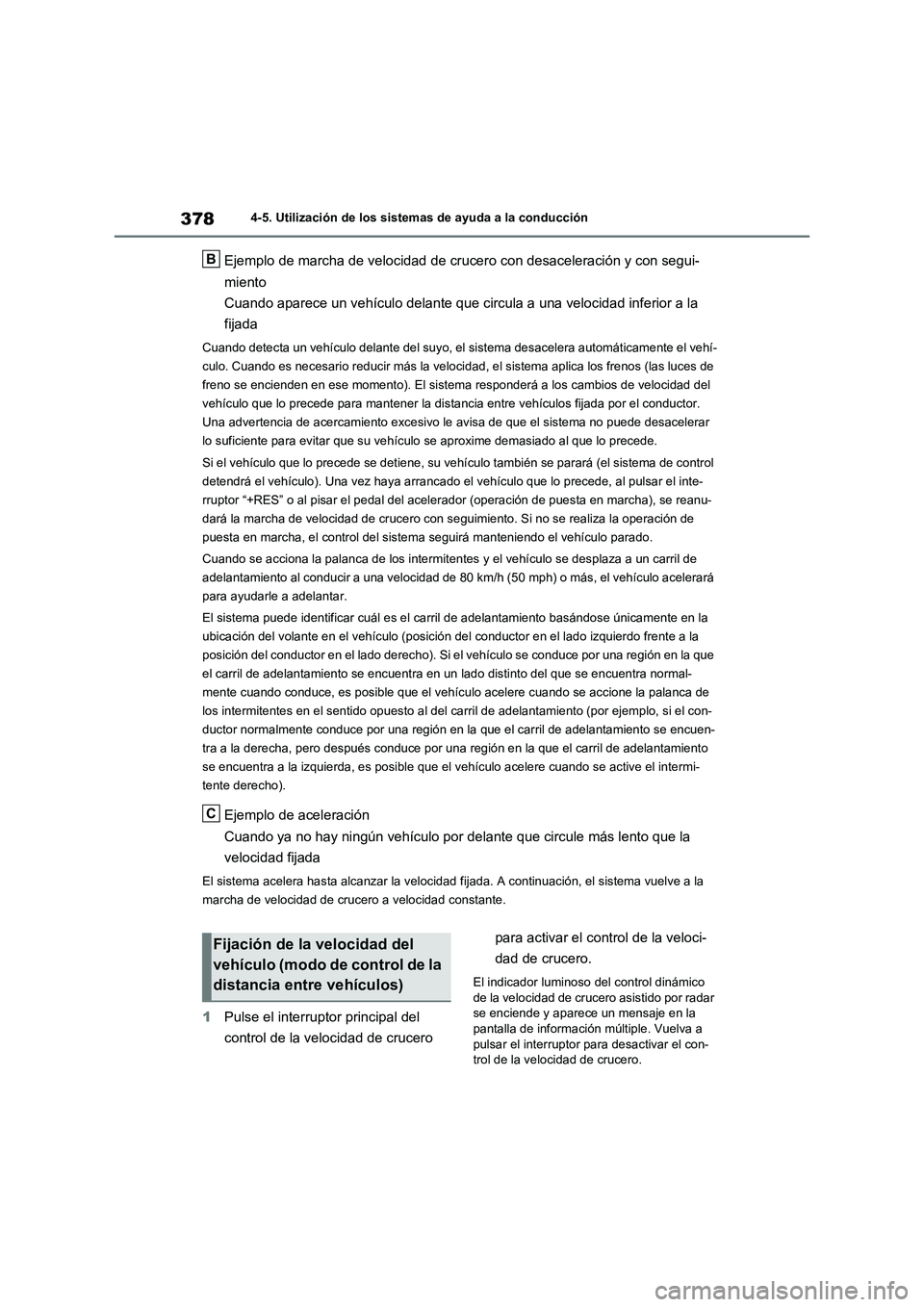TOYOTA RAV4 2021 Manual del propietario (in Spanish) 3784-5. Utilización de los sistemas de ayuda a la conducción
Ejemplo de marcha de velocidad de crucero con desaceleración y con segui-
miento
Cuando aparece un vehículo delante que circula a una v TOYOTA RAV4 2021 Manual del propietario (in Spanish) 3784-5. Utilización de los sistemas de ayuda a la conducción
Ejemplo de marcha de velocidad de crucero con desaceleración y con segui-
miento
Cuando aparece un vehículo delante que circula a una v
