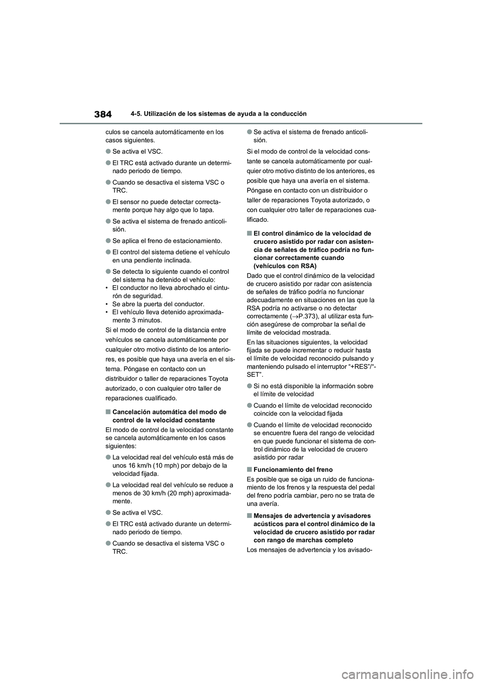 TOYOTA RAV4 2021 Manual del propietario (in Spanish) 3844-5. Utilización de los sistemas de ayuda a la conducción
culos se cancela automáticamente en los
casos siguientes.
●Se activa el VSC.
●El TRC está activado durante un determi-
nado period TOYOTA RAV4 2021 Manual del propietario (in Spanish) 3844-5. Utilización de los sistemas de ayuda a la conducción
culos se cancela automáticamente en los
casos siguientes.
●Se activa el VSC.
●El TRC está activado durante un determi-
nado period