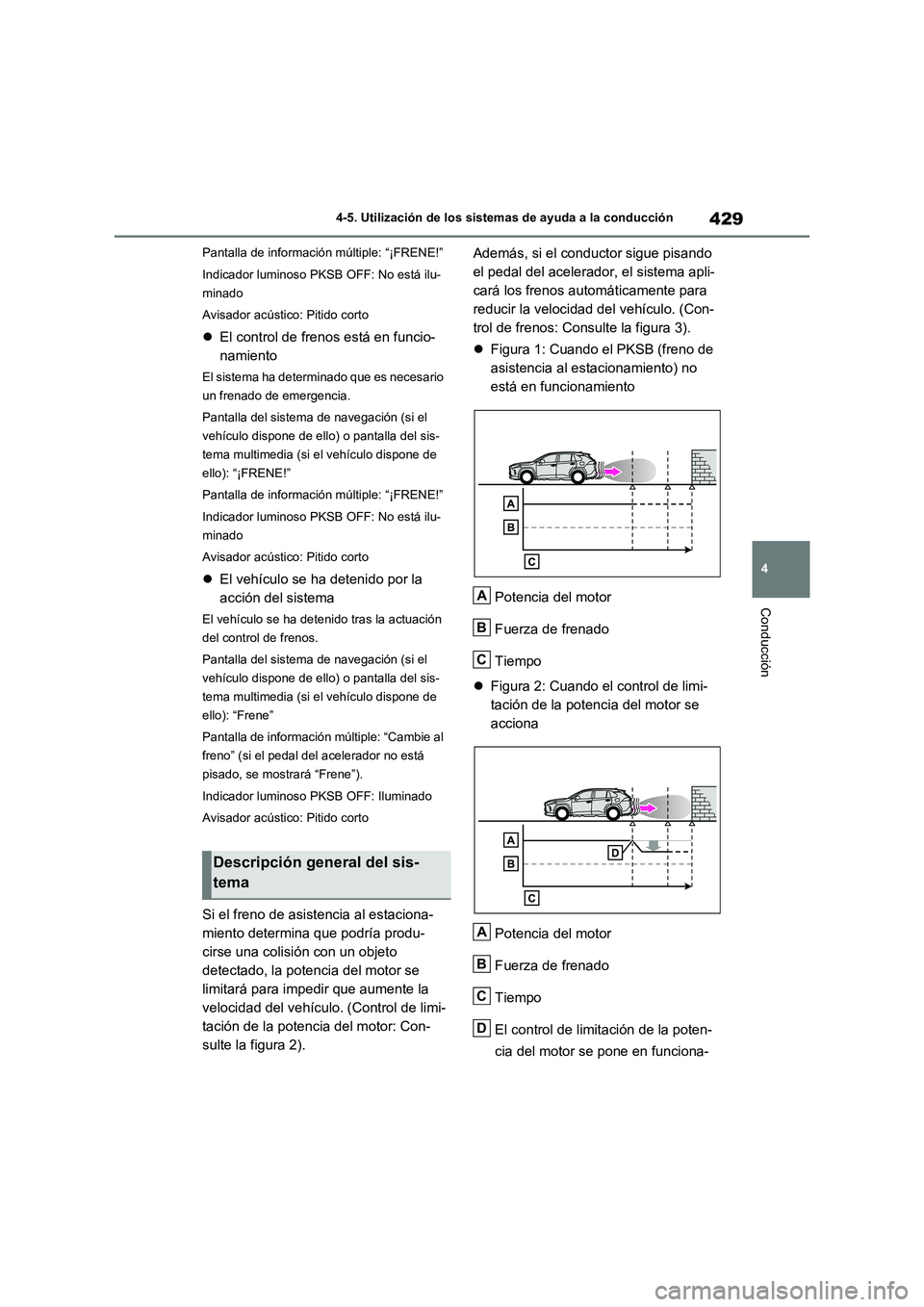 TOYOTA RAV4 2021 Manual del propietario (in Spanish) 429
4 4-5. Utilización de los sistemas de ayuda a la conducción
Conducción
Pantalla de información múltiple: “¡FRENE!”
Indicador luminoso PKSB OFF: No está ilu-
minado
Avisador acústico: P TOYOTA RAV4 2021 Manual del propietario (in Spanish) 429
4 4-5. Utilización de los sistemas de ayuda a la conducción
Conducción
Pantalla de información múltiple: “¡FRENE!”
Indicador luminoso PKSB OFF: No está ilu-
minado
Avisador acústico: P