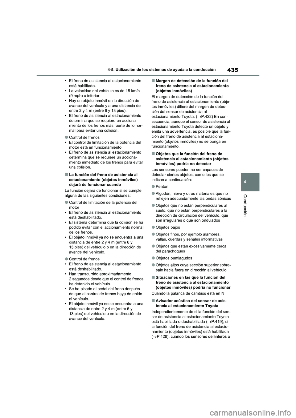 TOYOTA RAV4 2021  Manual del propietario (in Spanish) 435
4 4-5. Utilización de los sistemas de ayuda a la conducción
Conducción
• El freno de asistencia al estacionamiento 
está habilitado.
• La velocidad del vehículo es de 15 km/h 
(9 mph) o i