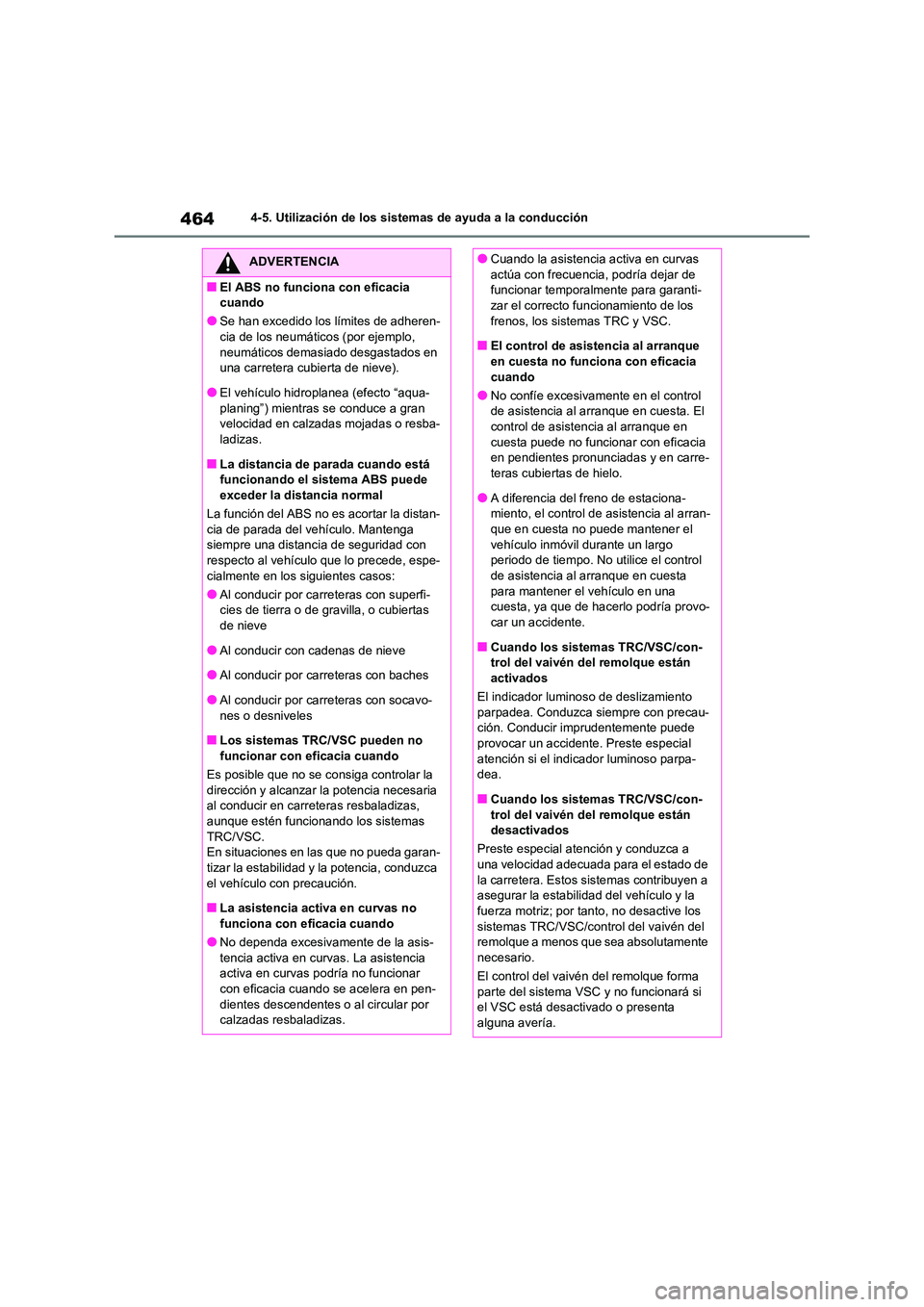 TOYOTA RAV4 2021 Manual del propietario (in Spanish) 4644-5. Utilización de los sistemas de ayuda a la conducción
ADVERTENCIA
■El ABS no funciona con eficacia
cuando
●Se han excedido los límites de adheren-
cia de los neumáticos (por ejemplo, TOYOTA RAV4 2021 Manual del propietario (in Spanish) 4644-5. Utilización de los sistemas de ayuda a la conducción
ADVERTENCIA
■El ABS no funciona con eficacia
cuando
●Se han excedido los límites de adheren-
cia de los neumáticos (por ejemplo,