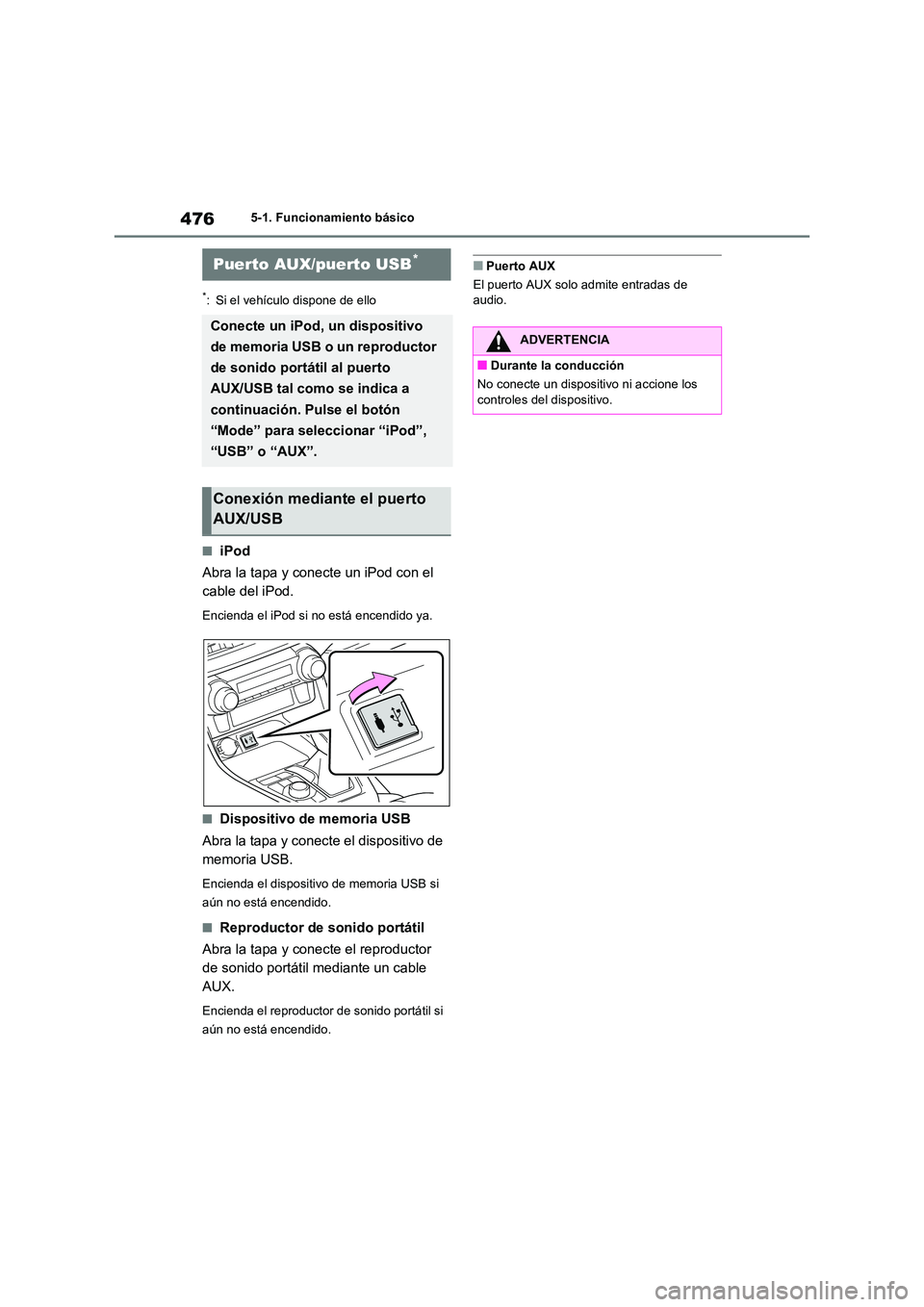 TOYOTA RAV4 2021 Manual del propietario (in Spanish) 4765-1. Funcionamiento básico
*: Si el vehículo dispone de ello
■iPod
Abra la tapa y conecte un iPod con el
cable del iPod.
Encienda el iPod si no está encendido ya.
■Dispositivo de memoria TOYOTA RAV4 2021 Manual del propietario (in Spanish) 4765-1. Funcionamiento básico
*: Si el vehículo dispone de ello
■iPod
Abra la tapa y conecte un iPod con el
cable del iPod.
Encienda el iPod si no está encendido ya.
■Dispositivo de memoria