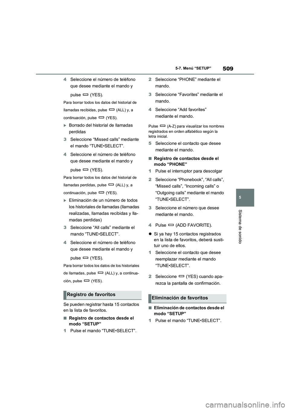 TOYOTA RAV4 2021 Manual del propietario (in Spanish) 509
5 5-7. Menú “SETUP”
Sistema de sonido
4Seleccione el número de teléfono
que desee mediante el mando y
pulse (YES).
Para borrar todos los datos del historial de
llamadas recibidas, pulse TOYOTA RAV4 2021 Manual del propietario (in Spanish) 509
5 5-7. Menú “SETUP”
Sistema de sonido
4Seleccione el número de teléfono
que desee mediante el mando y
pulse (YES).
Para borrar todos los datos del historial de
llamadas recibidas, pulse