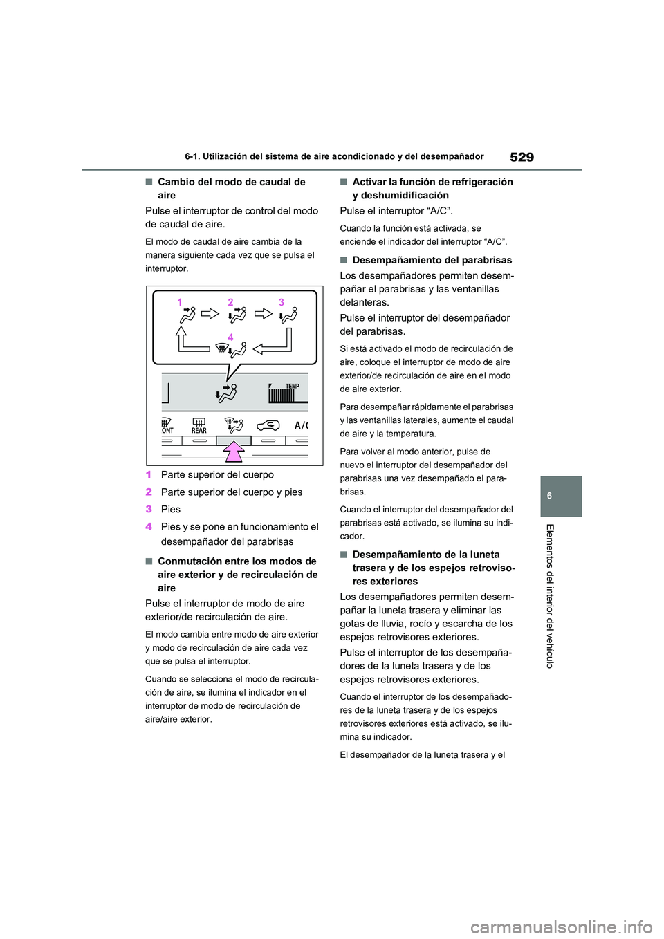 TOYOTA RAV4 2021 Manual del propietario (in Spanish) 529
6
6-1. Utilización del sistema de aire acondicionado y del desempañador
Elementos del interior del vehículo
■Cambio del modo de caudal de
aire
Pulse el interruptor de control del modo
d TOYOTA RAV4 2021 Manual del propietario (in Spanish) 529
6
6-1. Utilización del sistema de aire acondicionado y del desempañador
Elementos del interior del vehículo
■Cambio del modo de caudal de
aire
Pulse el interruptor de control del modo
d