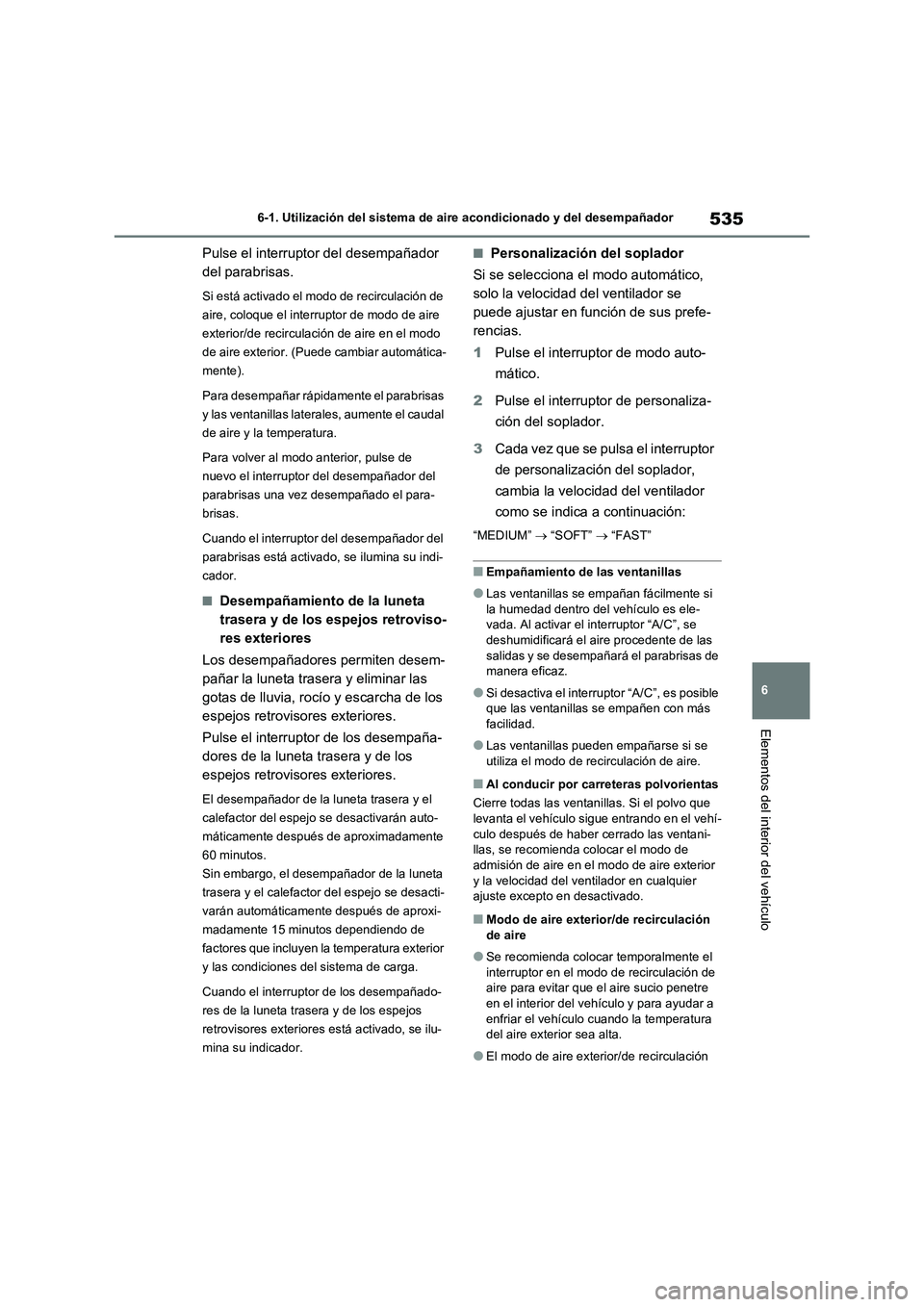 TOYOTA RAV4 2021 Manual del propietario (in Spanish) 535
6 6-1. Utilización del sistema de aire acondicionado y del desempañador
Elementos del interior del vehículo
Pulse el interruptor del desempañador
del parabrisas.
Si está activado el modo de TOYOTA RAV4 2021 Manual del propietario (in Spanish) 535
6 6-1. Utilización del sistema de aire acondicionado y del desempañador
Elementos del interior del vehículo
Pulse el interruptor del desempañador
del parabrisas.
Si está activado el modo de