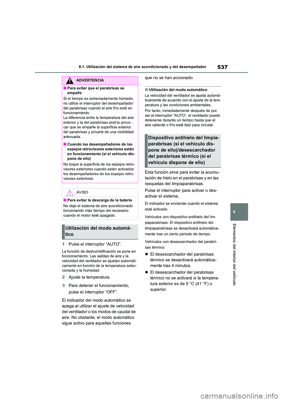 TOYOTA RAV4 2021 Manual del propietario (in Spanish) 537
6
6-1. Utilización del sistema de aire acondicionado y del desempañador
Elementos del interior del vehículo
1 Pulse el interruptor “AUTO”.
La función de deshumidificación se pone en fun TOYOTA RAV4 2021 Manual del propietario (in Spanish) 537
6
6-1. Utilización del sistema de aire acondicionado y del desempañador
Elementos del interior del vehículo
1 Pulse el interruptor “AUTO”.
La función de deshumidificación se pone en fun