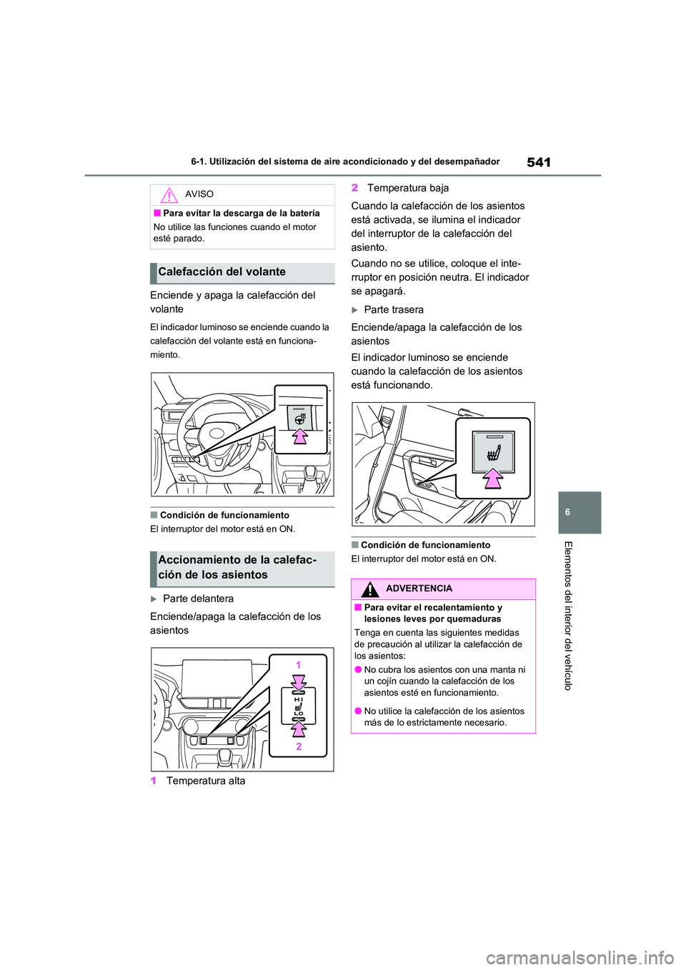 TOYOTA RAV4 2021  Manual del propietario (in Spanish) 541
6 
6-1. Utilización del sistema de aire acondicionado y del desempañador
Elementos del interior del vehículo
Enciende y apaga la calefacción del  
volante
El indicador luminoso se enciende cua