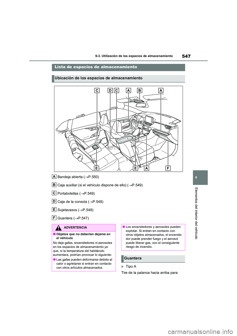 TOYOTA RAV4 2021  Manual del propietario (in Spanish) 547
6 
6-3. Utilización de los espacios de almacenamiento
Elementos del interior del vehículo
6-3.Utilización de los espacios de almacenamiento
Bandeja abierta ( P.550) 
Caja auxiliar (si el veh