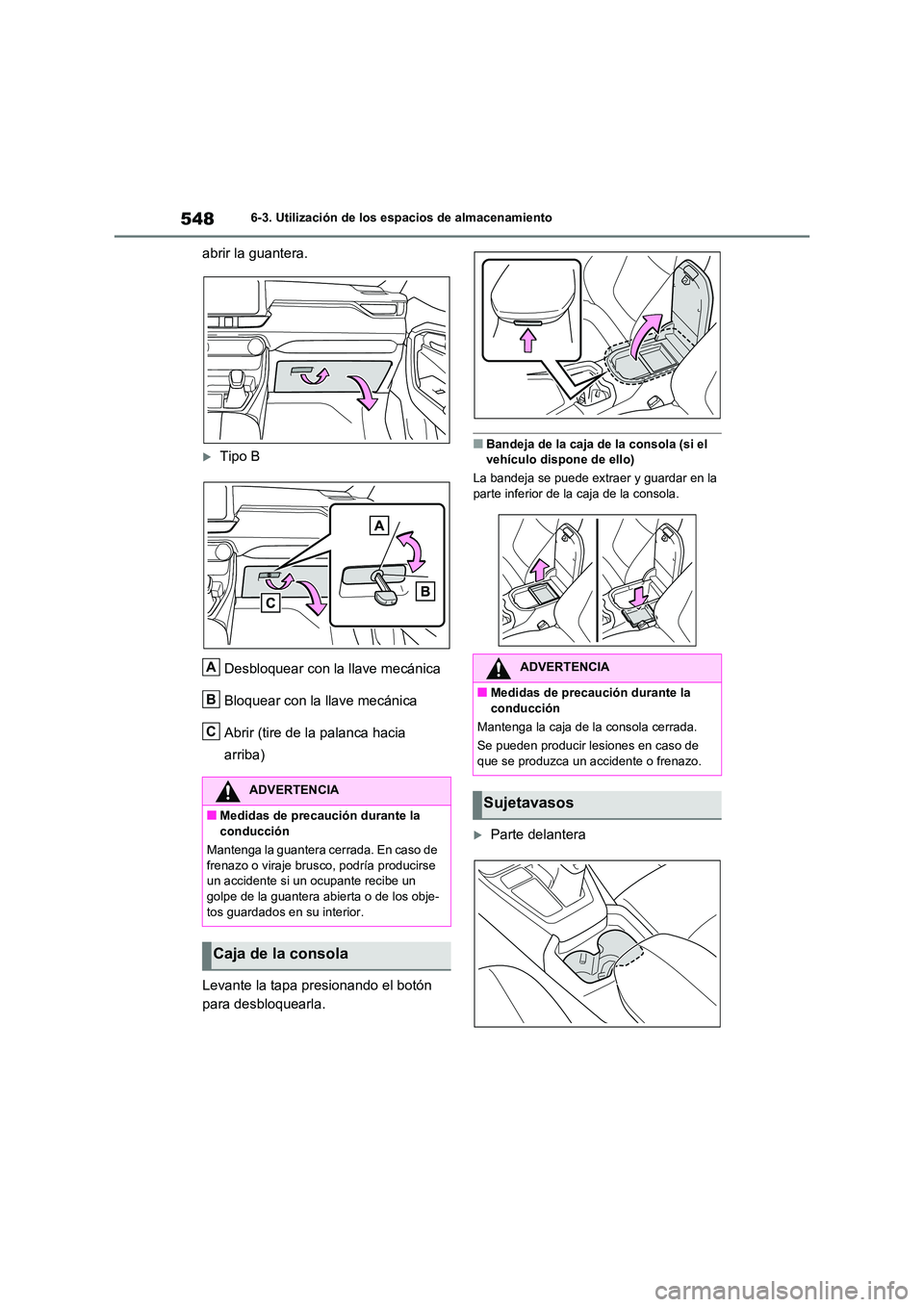 TOYOTA RAV4 2021  Manual del propietario (in Spanish) 5486-3. Utilización de los espacios de almacenamiento
abrir la guantera.
Tipo B 
Desbloquear con la llave mecánica 
Bloquear con la llave mecánica 
Abrir (tire de la palanca hacia  
arriba) 
Lev