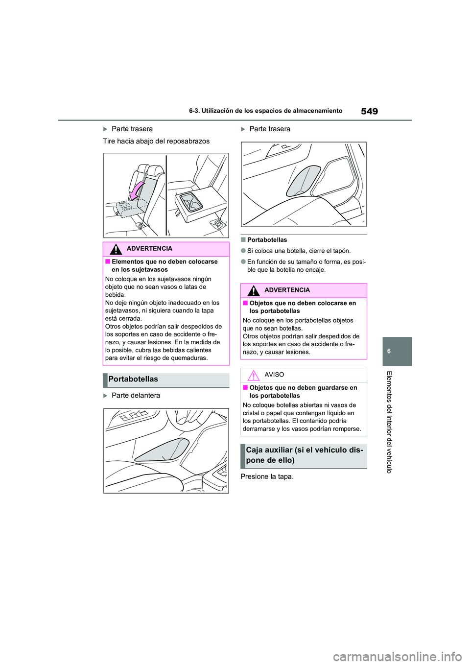TOYOTA RAV4 2021  Manual del propietario (in Spanish) 549
6 
6-3. Utilización de los espacios de almacenamiento
Elementos del interior del vehículo
Parte trasera 
Tire hacia abajo del reposabrazos
Parte delantera
Parte trasera
■Portabotellas