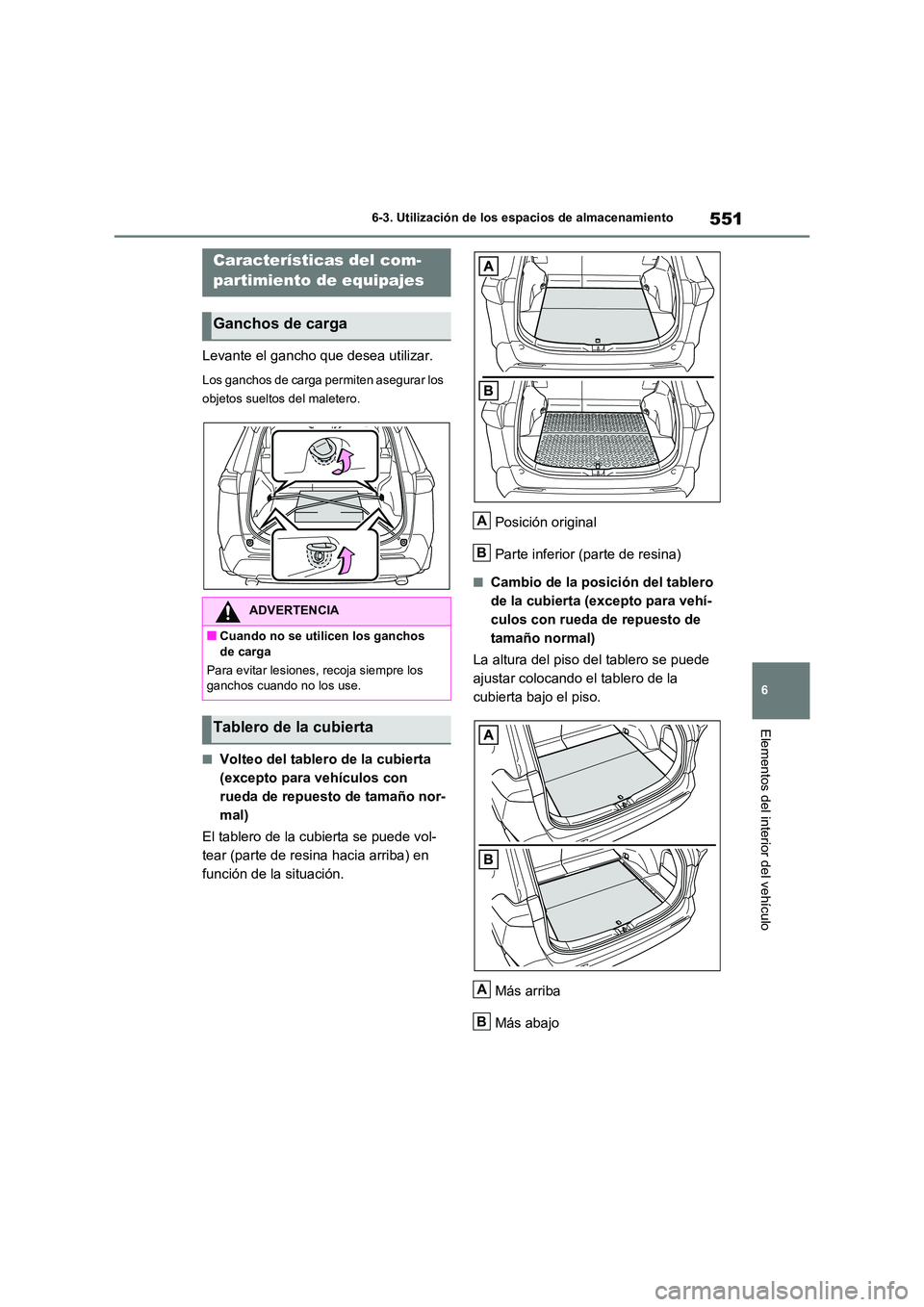 TOYOTA RAV4 2021 Manual del propietario (in Spanish) 551
6
6-3. Utilización de los espacios de almacenamiento
Elementos del interior del vehículo
Levante el gancho que desea utilizar.
Los ganchos de carga permiten asegurar los
objetos sueltos del m TOYOTA RAV4 2021 Manual del propietario (in Spanish) 551
6
6-3. Utilización de los espacios de almacenamiento
Elementos del interior del vehículo
Levante el gancho que desea utilizar.
Los ganchos de carga permiten asegurar los
objetos sueltos del m
