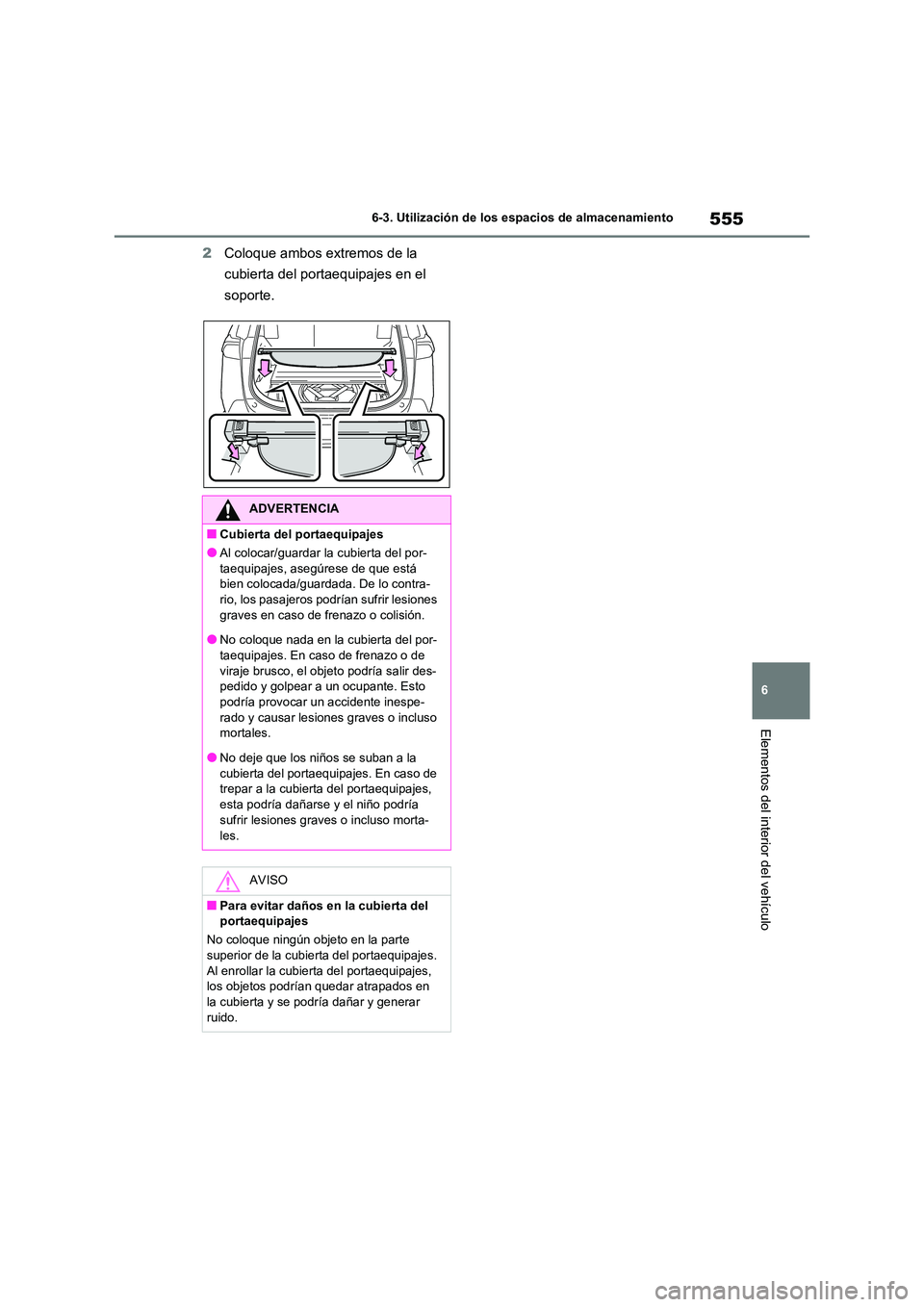 TOYOTA RAV4 2021 Manual del propietario (in Spanish) 555
6
6-3. Utilización de los espacios de almacenamiento
Elementos del interior del vehículo
2 Coloque ambos extremos de la
cubierta del portaequipajes en el
soporte.
ADVERTENCIA
■Cubierta del TOYOTA RAV4 2021 Manual del propietario (in Spanish) 555
6
6-3. Utilización de los espacios de almacenamiento
Elementos del interior del vehículo
2 Coloque ambos extremos de la
cubierta del portaequipajes en el
soporte.
ADVERTENCIA
■Cubierta del