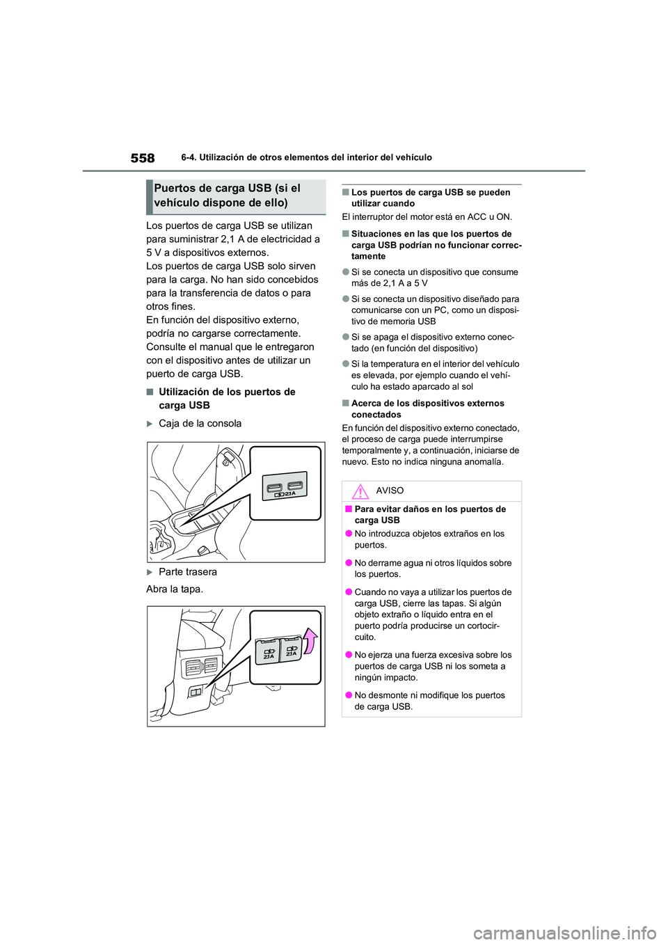 TOYOTA RAV4 2021 Manual del propietario (in Spanish) 5586-4. Utilización de otros elementos del interior del vehículo
Los puertos de carga USB se utilizan
para suministrar 2,1 A de electricidad a
5 V a dispositivos externos.
Los puertos de carga US TOYOTA RAV4 2021 Manual del propietario (in Spanish) 5586-4. Utilización de otros elementos del interior del vehículo
Los puertos de carga USB se utilizan
para suministrar 2,1 A de electricidad a
5 V a dispositivos externos.
Los puertos de carga US