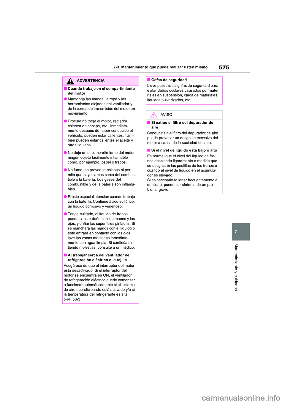 TOYOTA RAV4 2021  Manual del propietario (in Spanish) 575
7 
7-3. Mantenimiento que puede realizar usted mismo
Mantenimiento y cuidados
ADVERTENCIA
■Cuando trabaje en el compartimiento  
del motor
●Mantenga las manos, la ropa y las 
herramientas alej