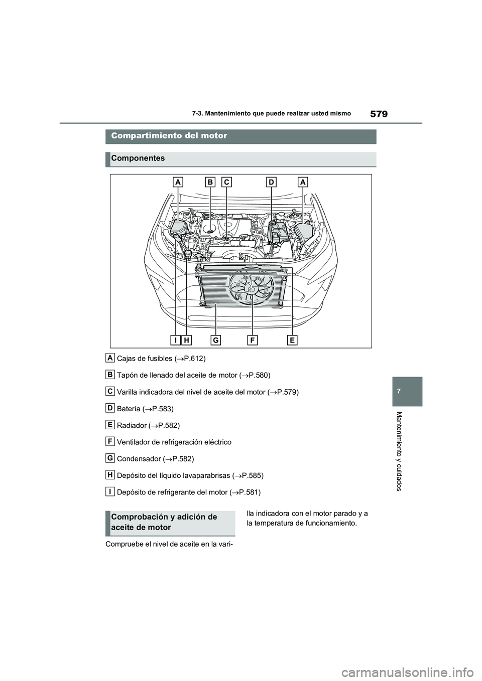 TOYOTA RAV4 2021  Manual del propietario (in Spanish) 579
7 7-3. Mantenimiento que puede realizar usted mismo
Mantenimiento y cuidados
Cajas de fusibles (P.612)
Tapón de llenado del aceite de motor (P.580)
Varilla indicadora del nivel de aceite de