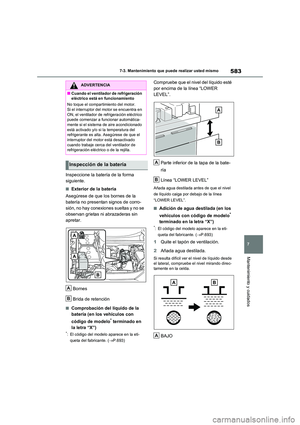 TOYOTA RAV4 2021  Manual del propietario (in Spanish) 583
7 
7-3. Mantenimiento que puede realizar usted mismo
Mantenimiento y cuidados
Inspeccione la batería de la forma  
siguiente.
■Exterior de la batería 
Asegúrese de que los bornes de la  
bate