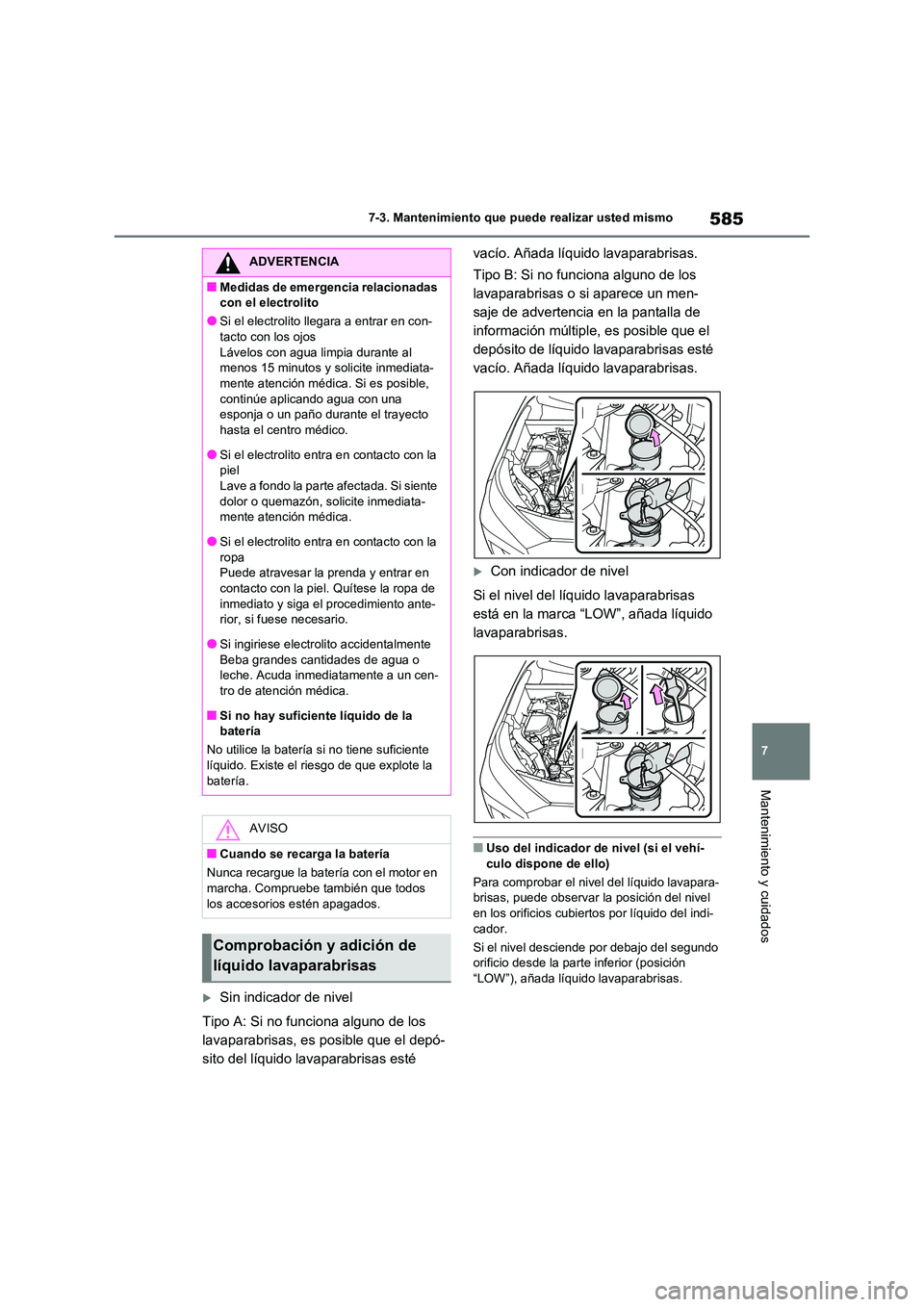 TOYOTA RAV4 2021  Manual del propietario (in Spanish) 585
7 
7-3. Mantenimiento que puede realizar usted mismo
Mantenimiento y cuidados
Sin indicador de nivel 
Tipo A: Si no funciona alguno de los  
lavaparabrisas, es posible que el depó-
sito del l