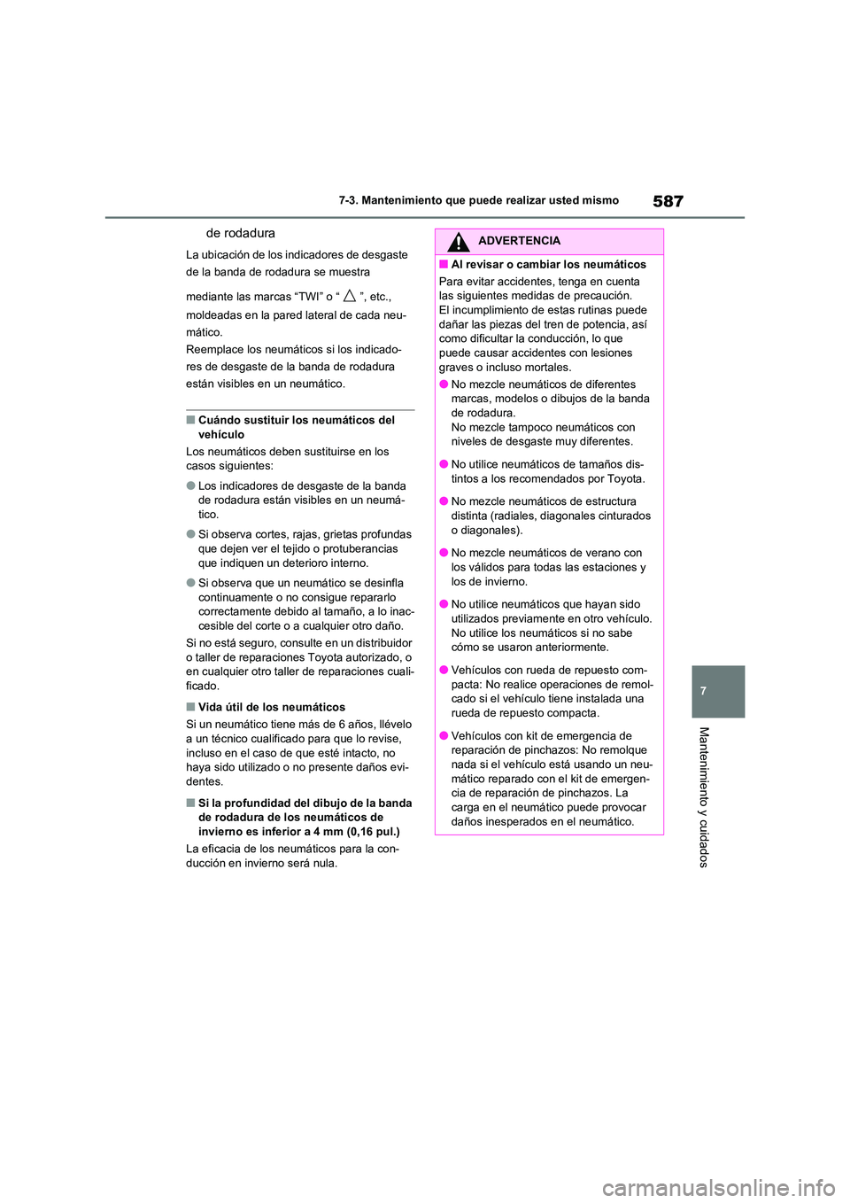 TOYOTA RAV4 2021  Manual del propietario (in Spanish) 587
7 
7-3. Mantenimiento que puede realizar usted mismo
Mantenimiento y cuidados
de rodadura
La ubicación de los i ndicadores de desgaste  
de la banda de rodadura se muestra  
mediante las marcas 