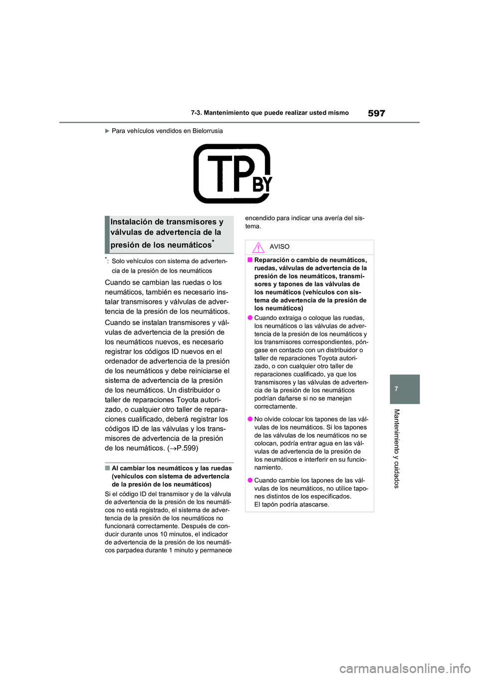 TOYOTA RAV4 2021 Manual del propietario (in Spanish) 597
7
7-3. Mantenimiento que puede realizar usted mismo
Mantenimiento y cuidados
Para vehículos vendidos en Bielorrusia
*: Solo vehículos con sistema de adverten-
cia de la presión de los neum TOYOTA RAV4 2021 Manual del propietario (in Spanish) 597
7
7-3. Mantenimiento que puede realizar usted mismo
Mantenimiento y cuidados
Para vehículos vendidos en Bielorrusia
*: Solo vehículos con sistema de adverten-
cia de la presión de los neum
