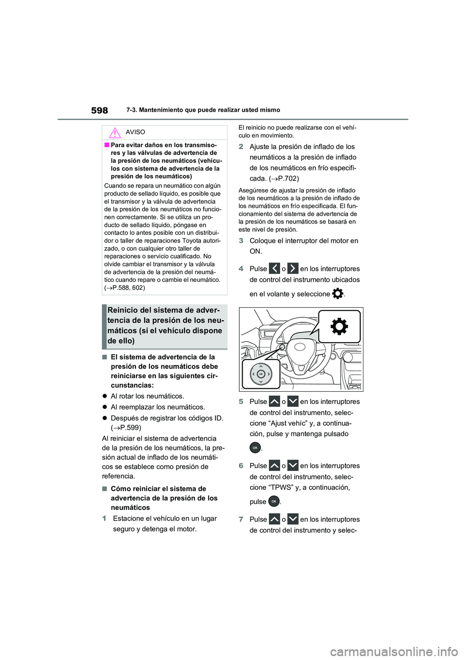 TOYOTA RAV4 2021 Manual del propietario (in Spanish) 5987-3. Mantenimiento que puede realizar usted mismo
■El sistema de advertencia de la
presión de los neumáticos debe
reiniciarse en las siguientes cir-
cunstancias:
Al rotar los neumático TOYOTA RAV4 2021 Manual del propietario (in Spanish) 5987-3. Mantenimiento que puede realizar usted mismo
■El sistema de advertencia de la
presión de los neumáticos debe
reiniciarse en las siguientes cir-
cunstancias:
Al rotar los neumático