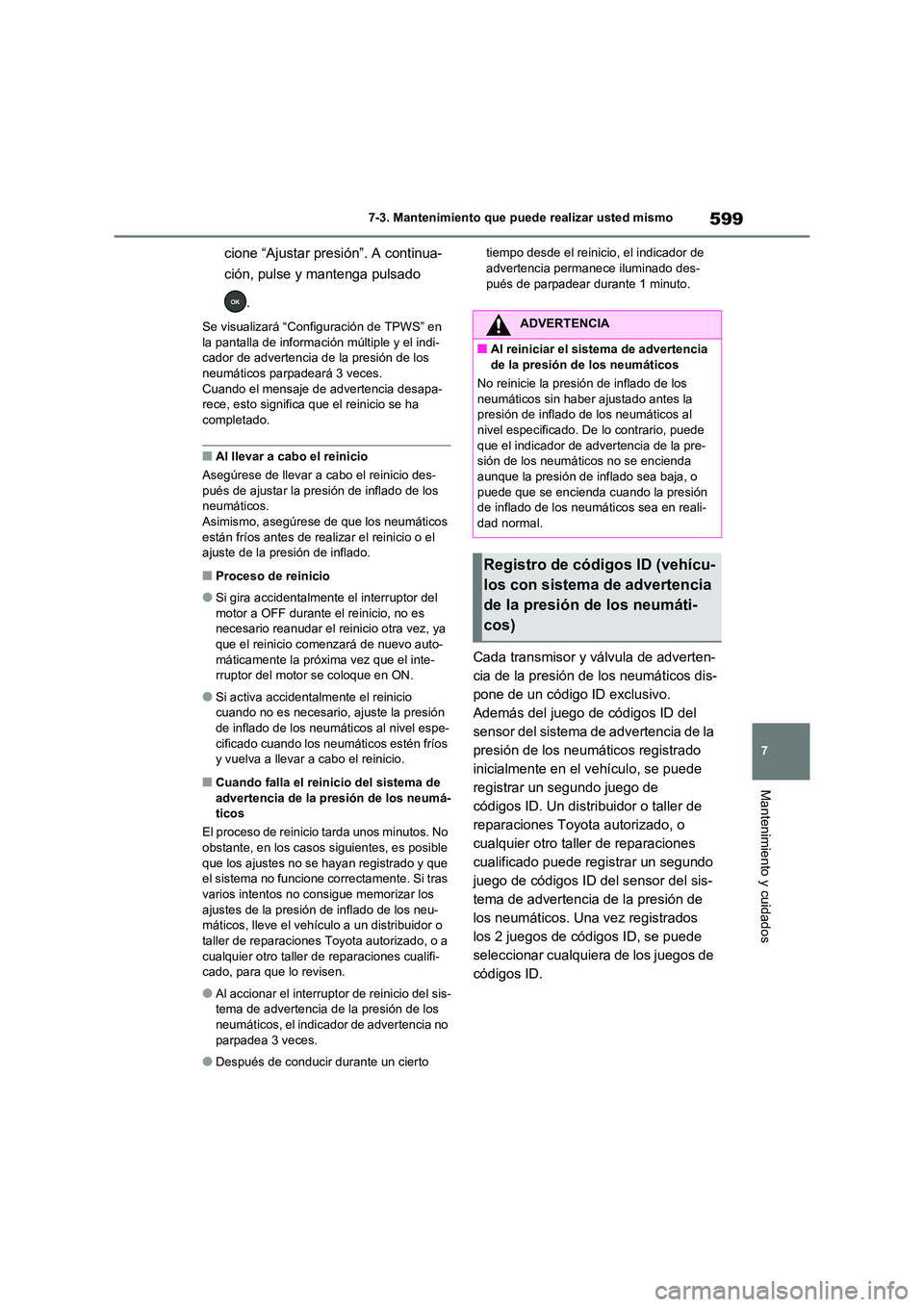 TOYOTA RAV4 2021 Manual del propietario (in Spanish) 599
7
7-3. Mantenimiento que puede realizar usted mismo
Mantenimiento y cuidados
cione “Ajustar presión”. A continua-
ción, pulse y mantenga pulsado
.
Se visualizará “Configuración de TP TOYOTA RAV4 2021 Manual del propietario (in Spanish) 599
7
7-3. Mantenimiento que puede realizar usted mismo
Mantenimiento y cuidados
cione “Ajustar presión”. A continua-
ción, pulse y mantenga pulsado
.
Se visualizará “Configuración de TP