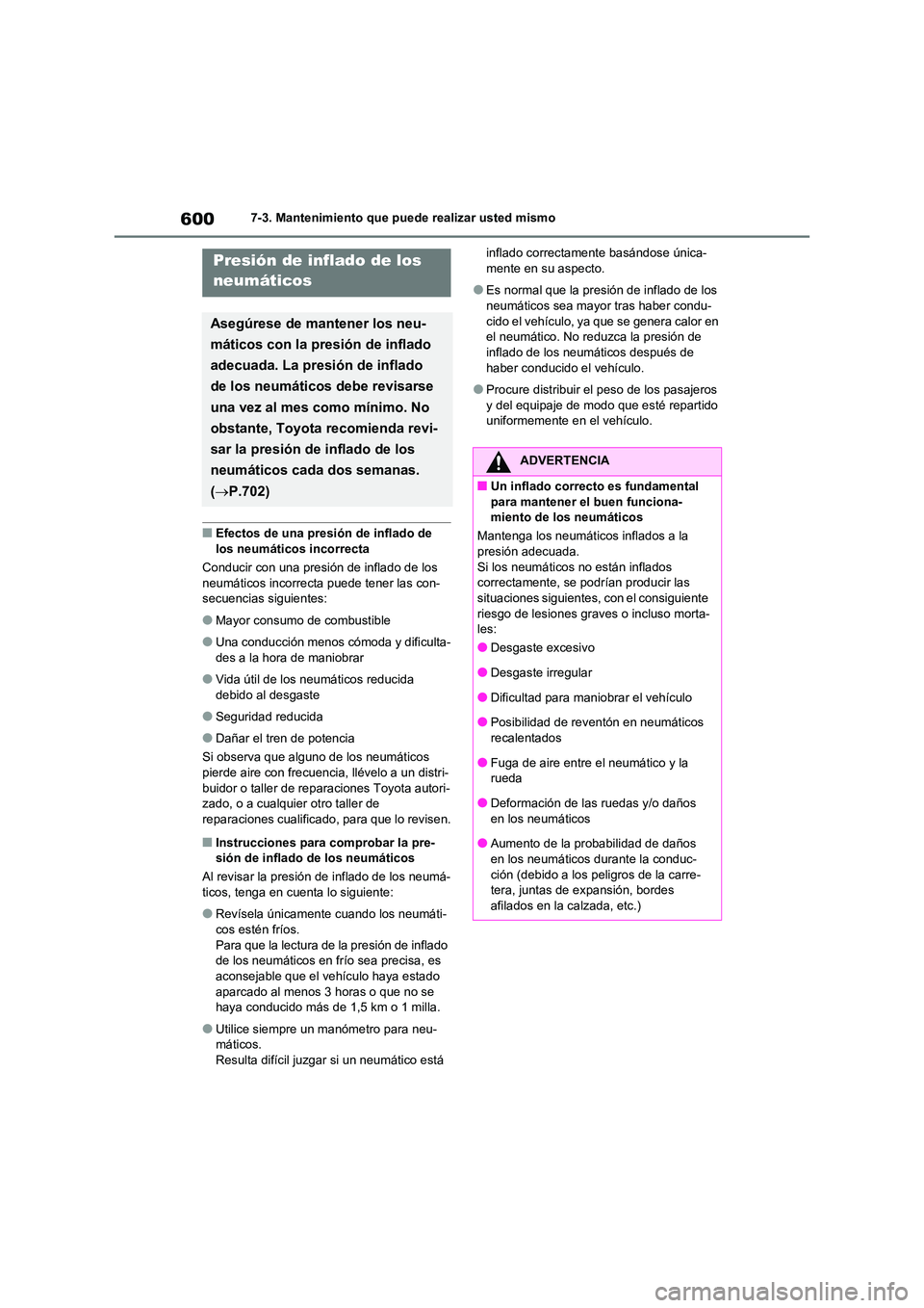 TOYOTA RAV4 2021 Manual del propietario (in Spanish) 6007-3. Mantenimiento que puede realizar usted mismo
■Efectos de una presión de inflado de
los neumáticos incorrecta
Conducir con una presión de inflado de los
neumáticos incorrecta puede t TOYOTA RAV4 2021 Manual del propietario (in Spanish) 6007-3. Mantenimiento que puede realizar usted mismo
■Efectos de una presión de inflado de
los neumáticos incorrecta
Conducir con una presión de inflado de los
neumáticos incorrecta puede t
