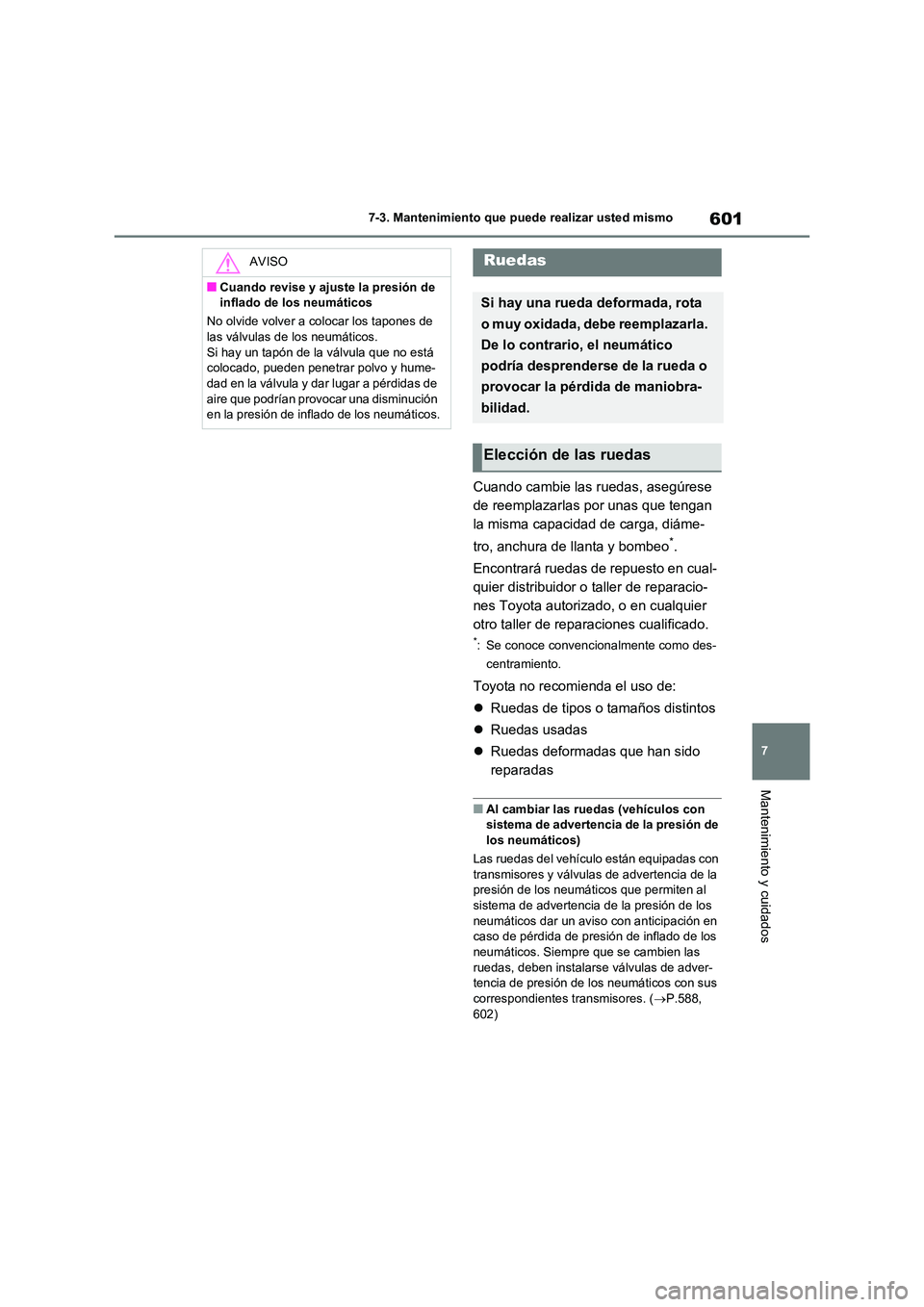 TOYOTA RAV4 2021 Manual del propietario (in Spanish) 601
7
7-3. Mantenimiento que puede realizar usted mismo
Mantenimiento y cuidados
Cuando cambie las ruedas, asegúrese
de reemplazarlas por unas que tengan
la misma capacidad de carga, diáme-
tro TOYOTA RAV4 2021 Manual del propietario (in Spanish) 601
7
7-3. Mantenimiento que puede realizar usted mismo
Mantenimiento y cuidados
Cuando cambie las ruedas, asegúrese
de reemplazarlas por unas que tengan
la misma capacidad de carga, diáme-
tro