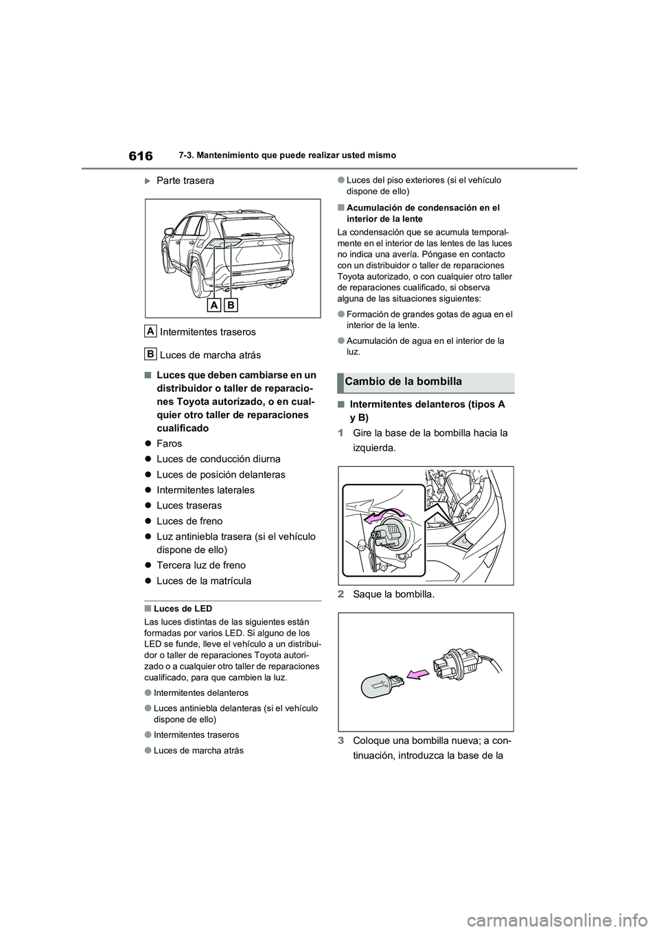 TOYOTA RAV4 2021 Manual del propietario (in Spanish) 6167-3. Mantenimiento que puede realizar usted mismo
Parte trasera
Intermitentes traseros
Luces de marcha atrás
■Luces que deben cambiarse en un
distribuidor o taller de reparacio-
nes Toyot TOYOTA RAV4 2021 Manual del propietario (in Spanish) 6167-3. Mantenimiento que puede realizar usted mismo
Parte trasera
Intermitentes traseros
Luces de marcha atrás
■Luces que deben cambiarse en un
distribuidor o taller de reparacio-
nes Toyot