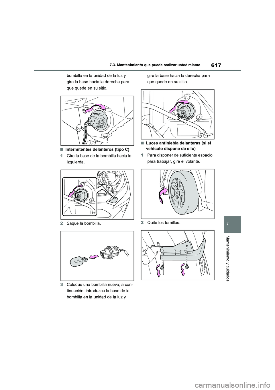 TOYOTA RAV4 2021 Manual del propietario (in Spanish) 617
7 7-3. Mantenimiento que puede realizar usted mismo
Mantenimiento y cuidados
bombilla en la unidad de la luz y
gire la base hacia la derecha para
que quede en su sitio.
■Intermitentes delanter TOYOTA RAV4 2021 Manual del propietario (in Spanish) 617
7 7-3. Mantenimiento que puede realizar usted mismo
Mantenimiento y cuidados
bombilla en la unidad de la luz y
gire la base hacia la derecha para
que quede en su sitio.
■Intermitentes delanter