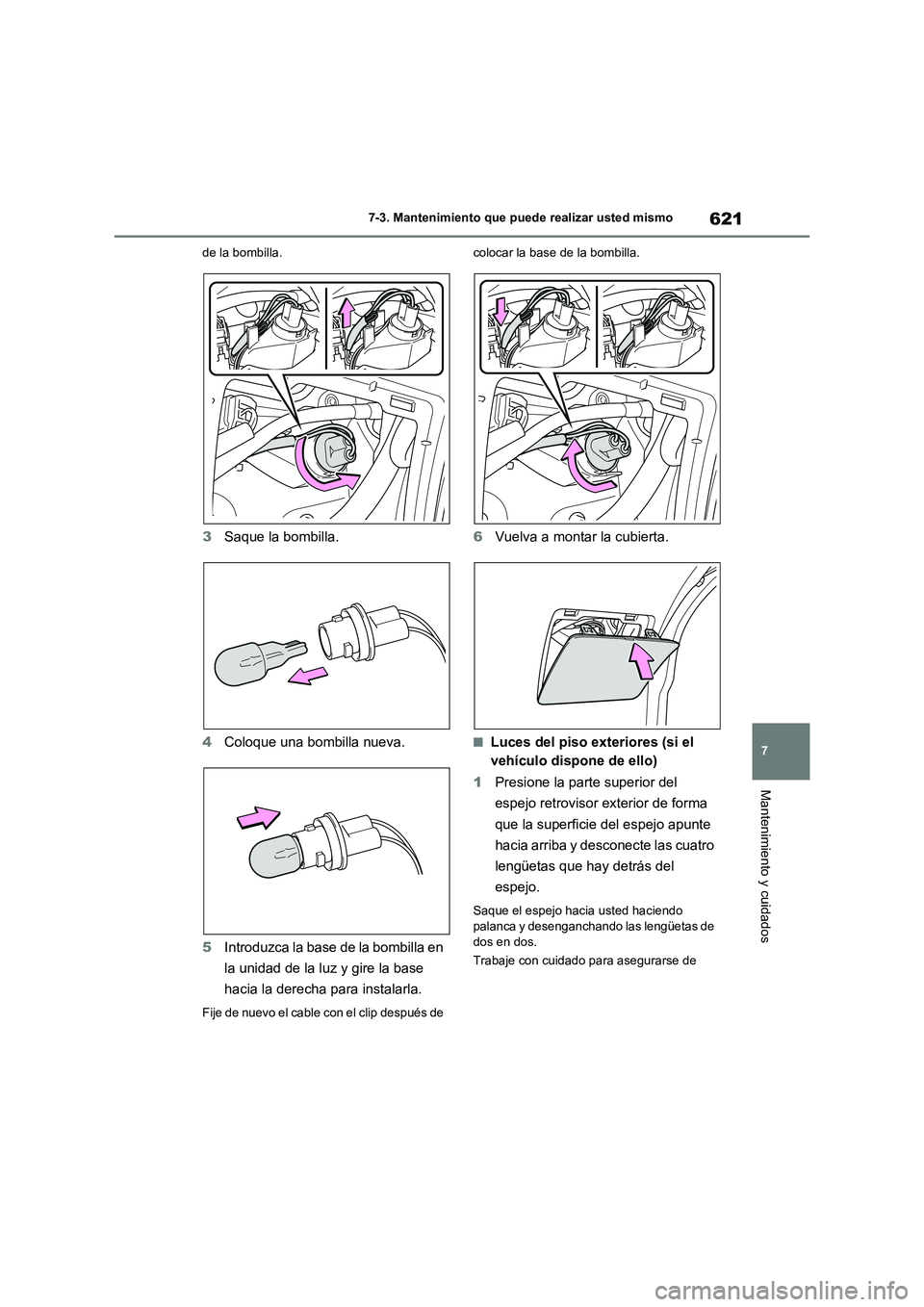 TOYOTA RAV4 2021 Manual del propietario (in Spanish) 621
7 7-3. Mantenimiento que puede realizar usted mismo
Mantenimiento y cuidados
de la bombilla.
3Saque la bombilla.
4Coloque una bombilla nueva.
5Introduzca la base de la bombilla en
la unidad de la TOYOTA RAV4 2021 Manual del propietario (in Spanish) 621
7 7-3. Mantenimiento que puede realizar usted mismo
Mantenimiento y cuidados
de la bombilla.
3Saque la bombilla.
4Coloque una bombilla nueva.
5Introduzca la base de la bombilla en
la unidad de la
