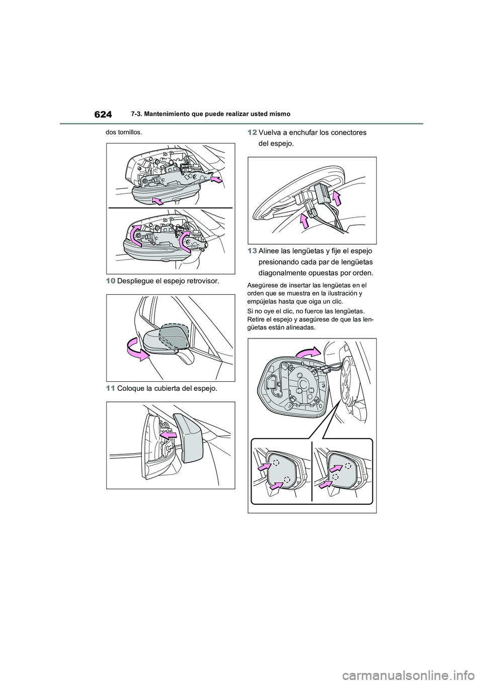 TOYOTA RAV4 2021 Manual del propietario (in Spanish) 6247-3. Mantenimiento que puede realizar usted mismo
dos tornillos.
10Despliegue el espejo retrovisor.
11Coloque la cubierta del espejo.12Vuelva a enchufar los conectores
del espejo.
13Alinee las len TOYOTA RAV4 2021 Manual del propietario (in Spanish) 6247-3. Mantenimiento que puede realizar usted mismo
dos tornillos.
10Despliegue el espejo retrovisor.
11Coloque la cubierta del espejo.12Vuelva a enchufar los conectores
del espejo.
13Alinee las len