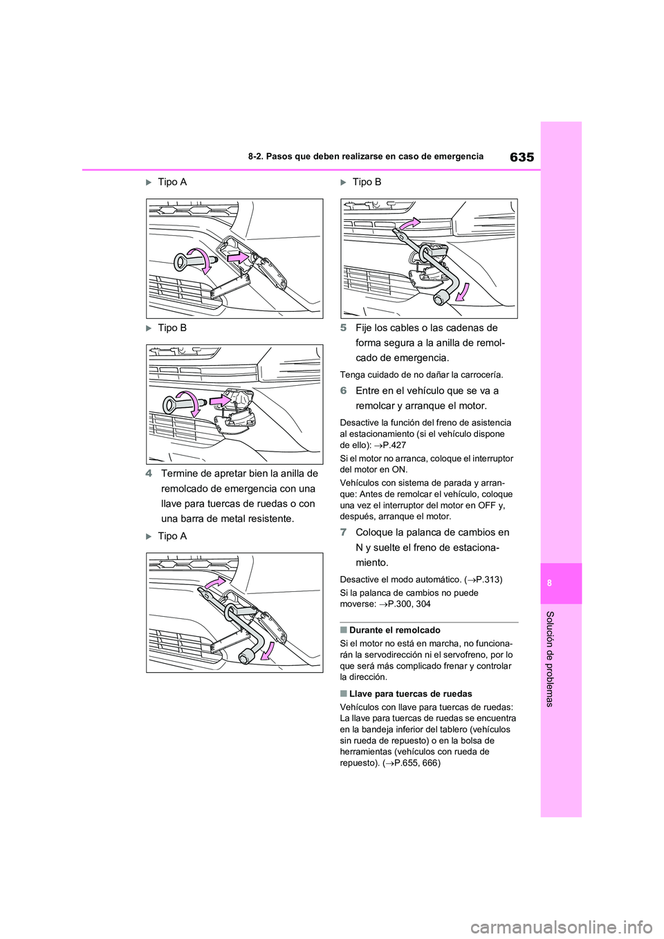 TOYOTA RAV4 2021  Manual del propietario (in Spanish) 635
8 
8-2. Pasos que deben realizarse en caso de emergencia
Solución de problemas
Tipo A
Tipo B 
4 Termine de apretar bien la anilla de  
remolcado de emergencia con una 
llave para tuercas de